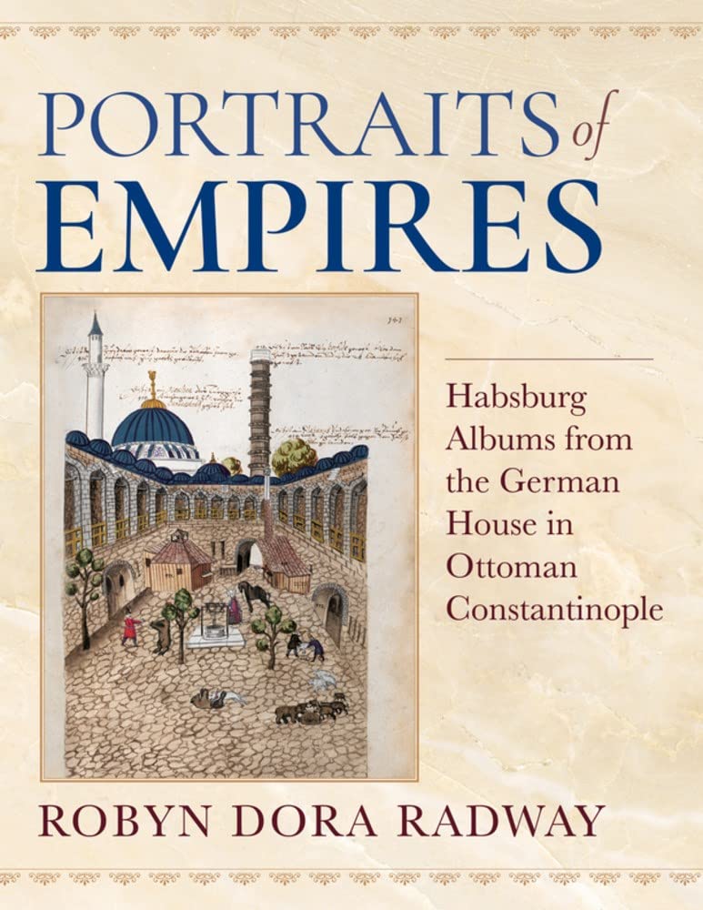 Portraits of Empires: Habsburg Albums from the German House in Ottoman Constantinople (Ottomanica: Voices, Sources, Perspectives) General education