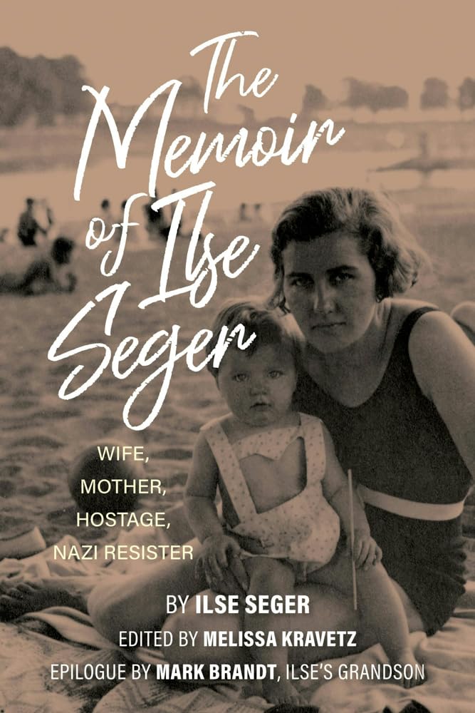 The Memoir of Ilse Seger: Wife, Mother, Hostage, Nazi Resister book
