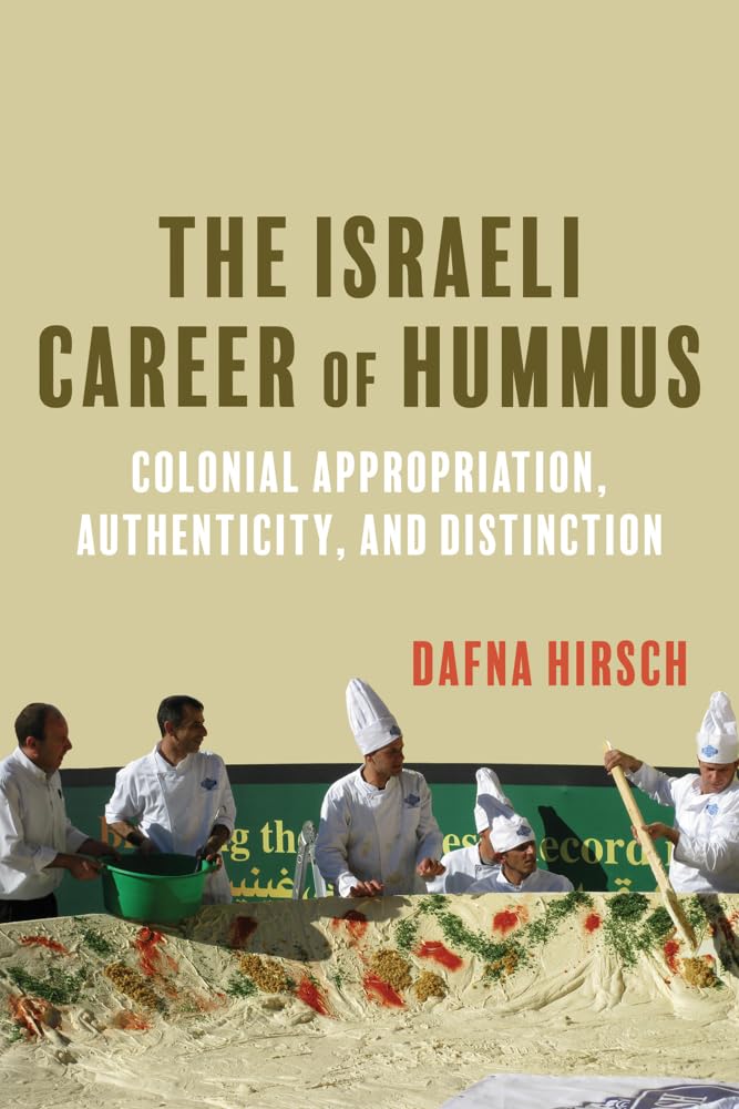 The Israeli Career of Hummus: Colonial Appropriation, Authenticity and Distinction Books