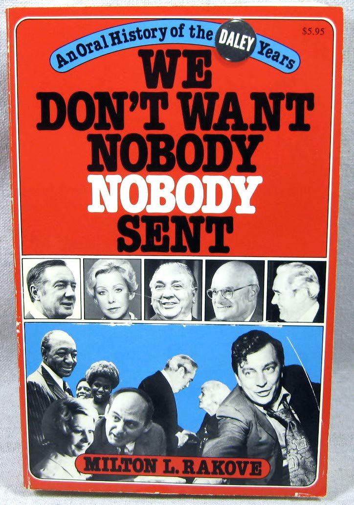 We Don't Want Nobody Nobody Sent: An Oral History of the Daley Years Books