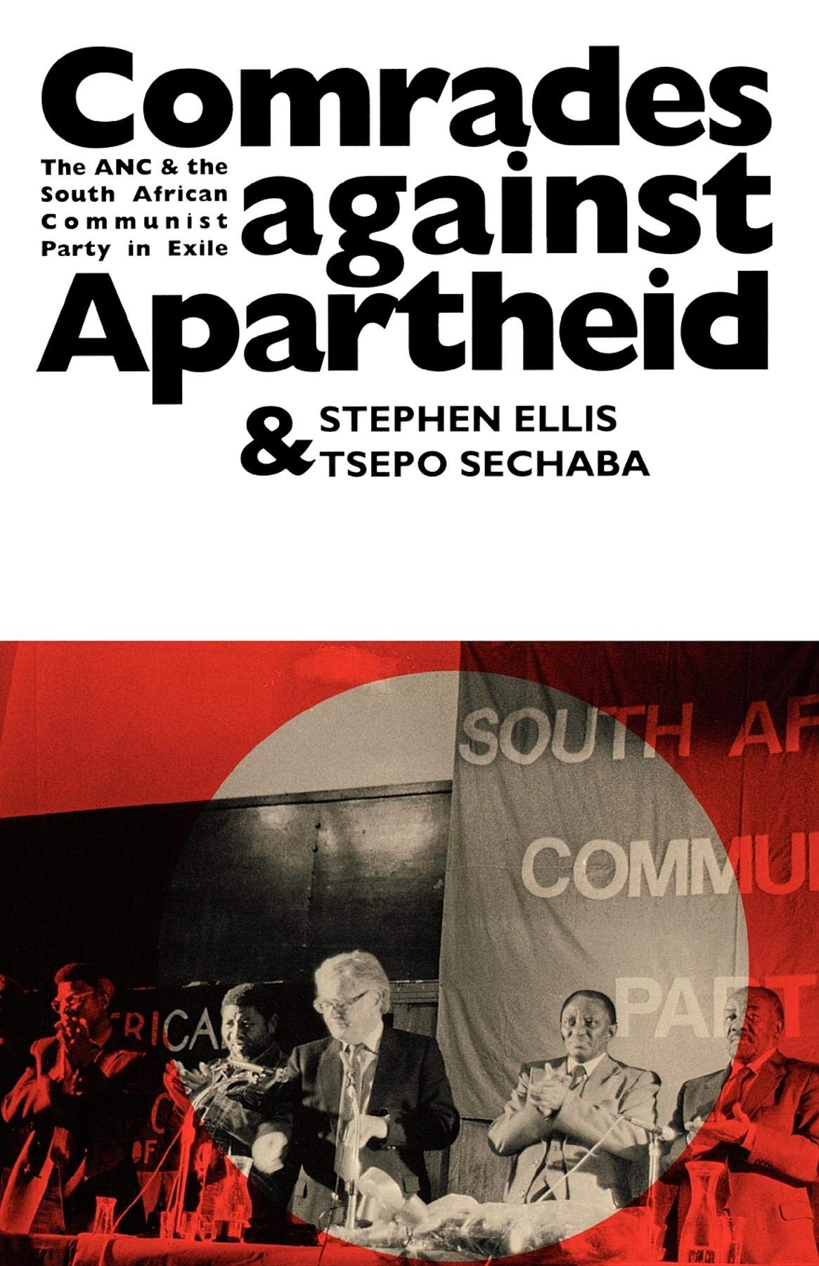 Comrades Against Apartheid: The ANC and the South African Communist Party in Exile Politics & History