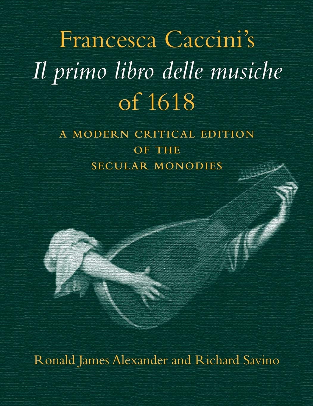 Francesca Caccini's Il Primo Libro Delle Musiche of 1618: A Modern Critical Edition of the Secular Monodies (Publications of the Early Music Intitute) Art & Literature