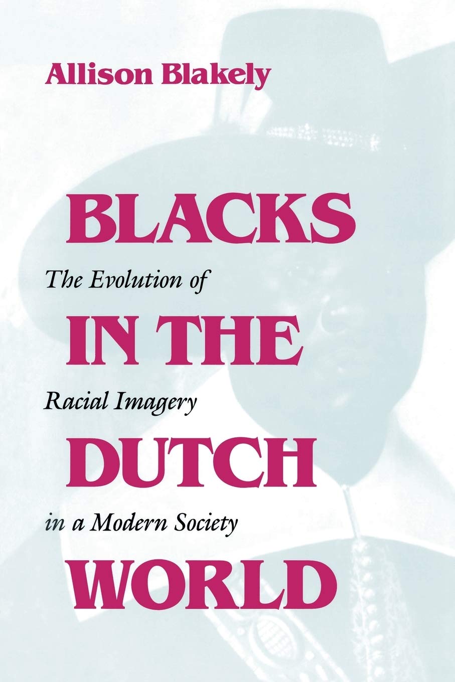 Blacks in the Dutch World: The Evolution of Racial Imagery in a Modern Society book