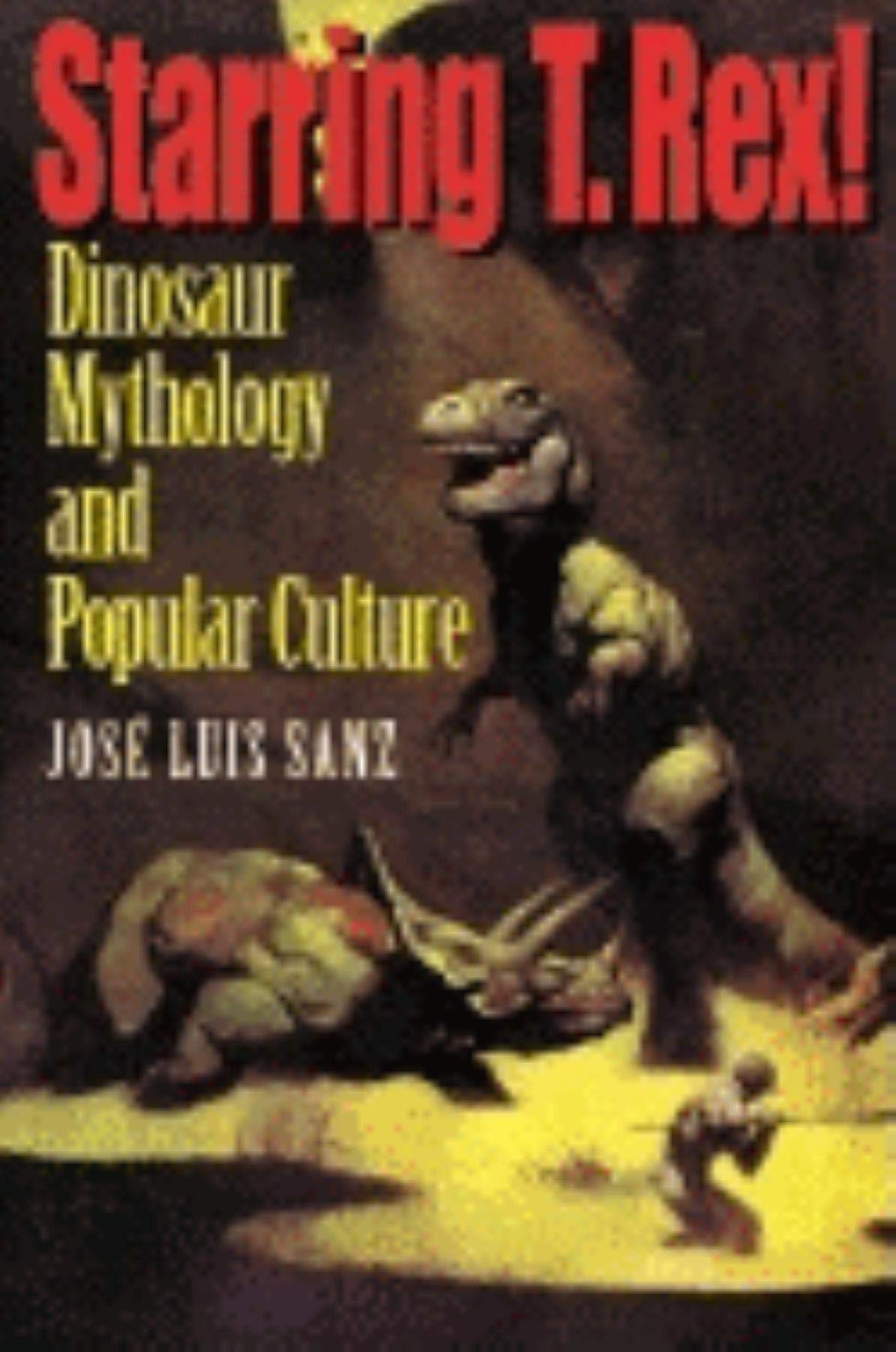 Starring T. Rex!: Dinosaur Mythology and Popular Culture book