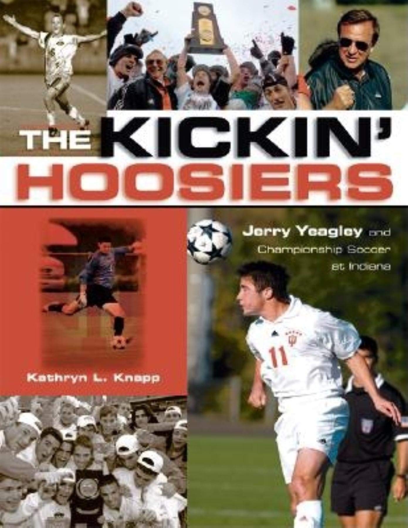 The Kickin' Hoosiers: Jerry Yeagley And Championship Soccer At Indiana (Quarry Books) Sports