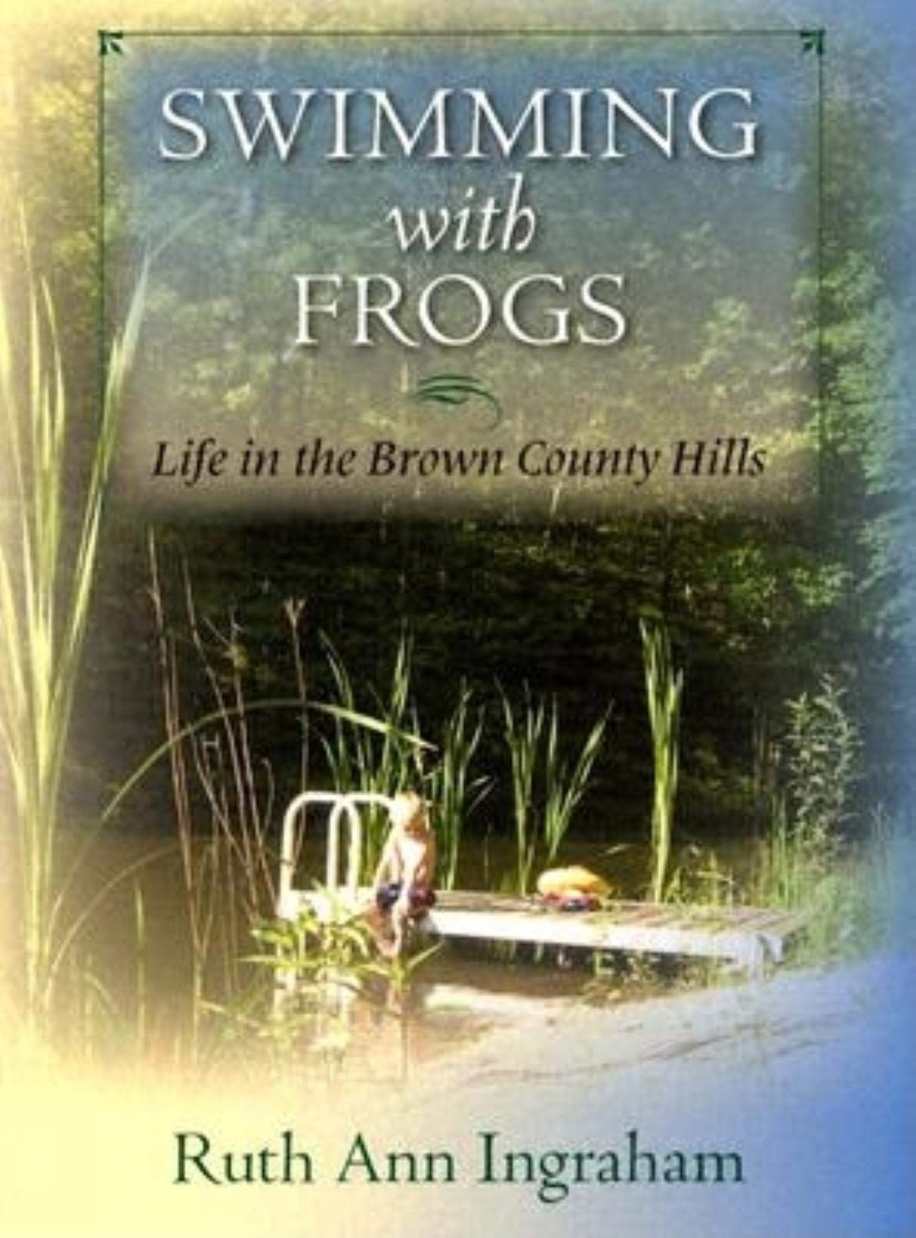 Swimming With Frogs: Life In The Brown County Hills Memories