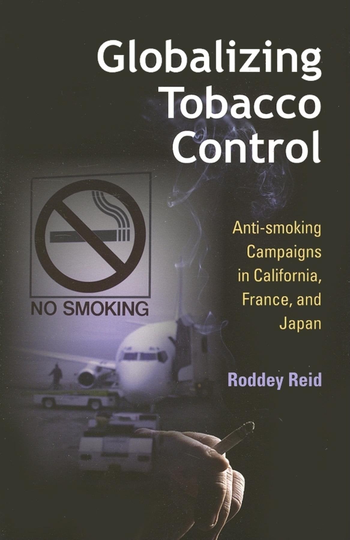 Globalizing Tobacco Control: Anti-smoking Campaigns in California, France, and Japan (Tracking Globalization) Books