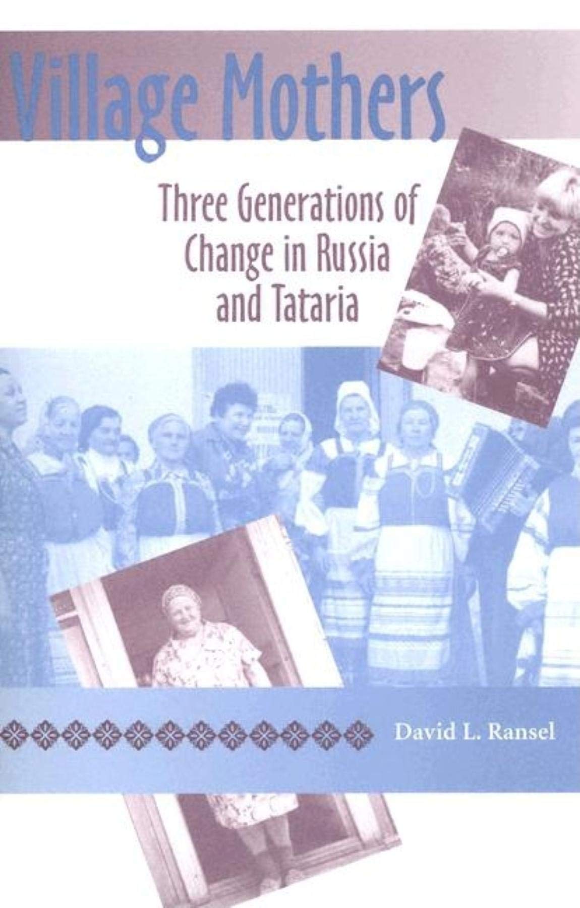 Village Mothers: Three Generations of Change in Russia and Tataria (Indiana-michigan Series in Russian And East European Studies) Partnership & Love
