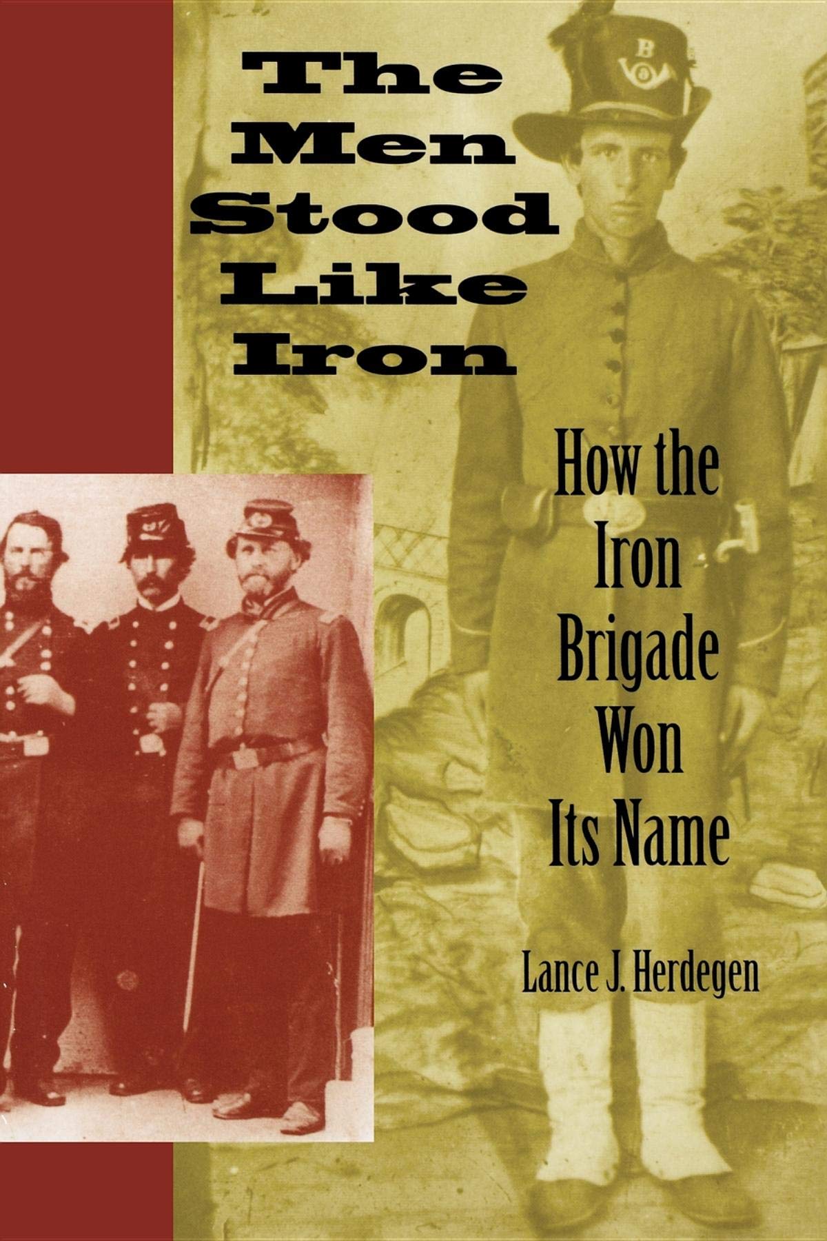 The Men Stood Like Iron: How the Iron Brigade Won Its Name Politics & History
