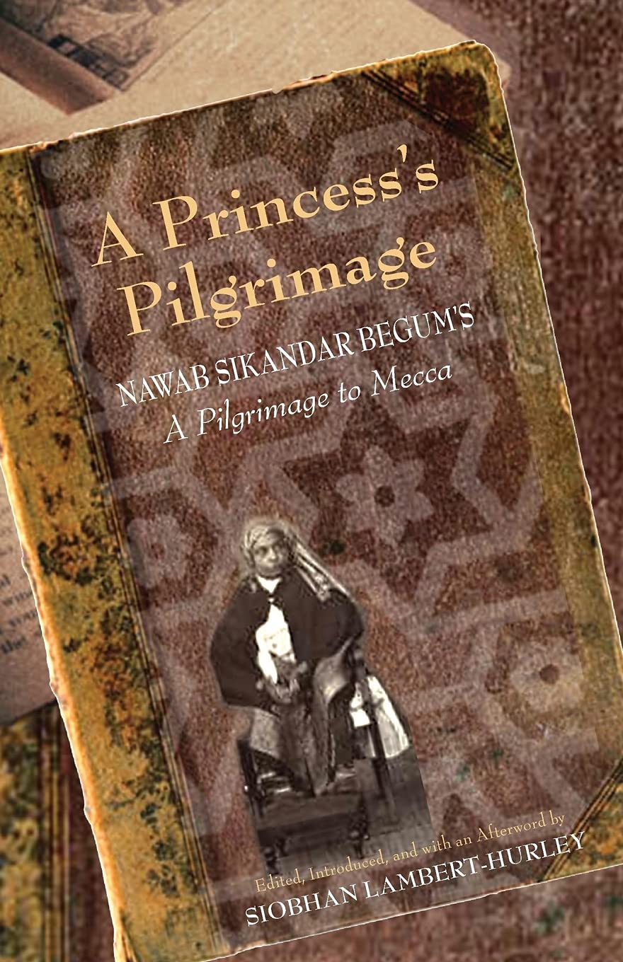 A Princess's Pilgrimage: Nawab Sikandar Begum's a Pilgrimage to Mecca Social Sciences