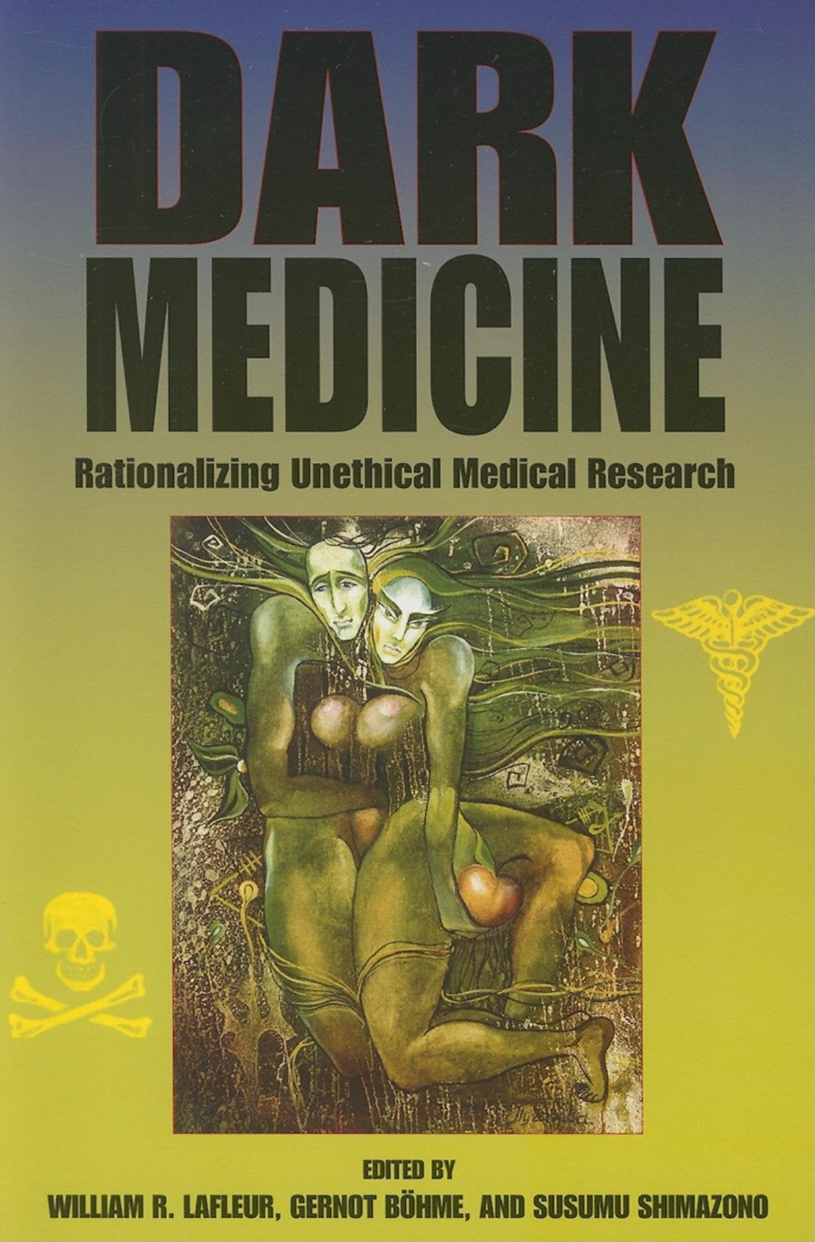 Dark Medicine: Rationalizing Unethical Medical Research (Bioethics and the Humanities) Medicine