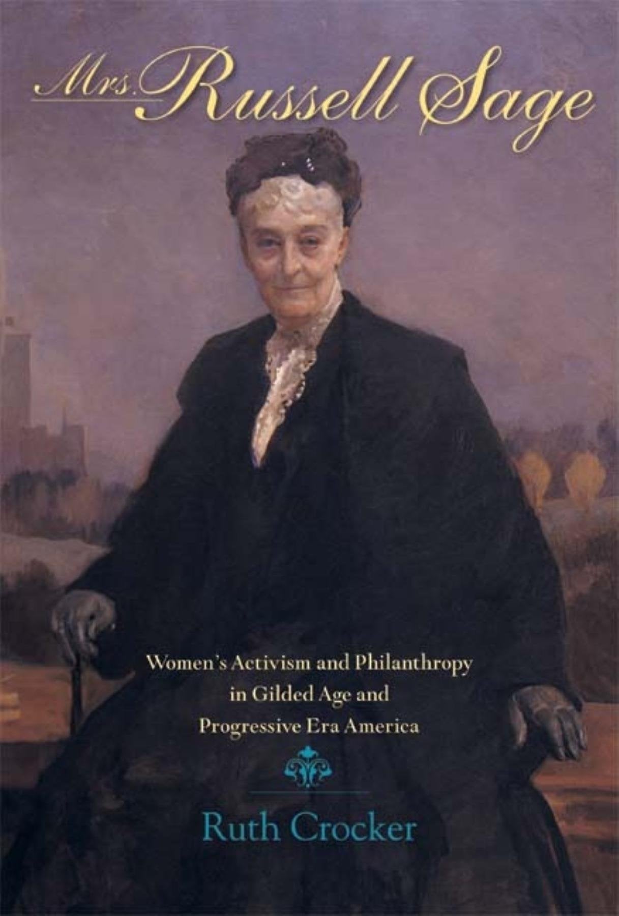 Mrs. Russell Sage: Women's Activism and Philanthropy in Gilded Age and Progressive Era America (Philanthropic and Nonprofit Studies) Books