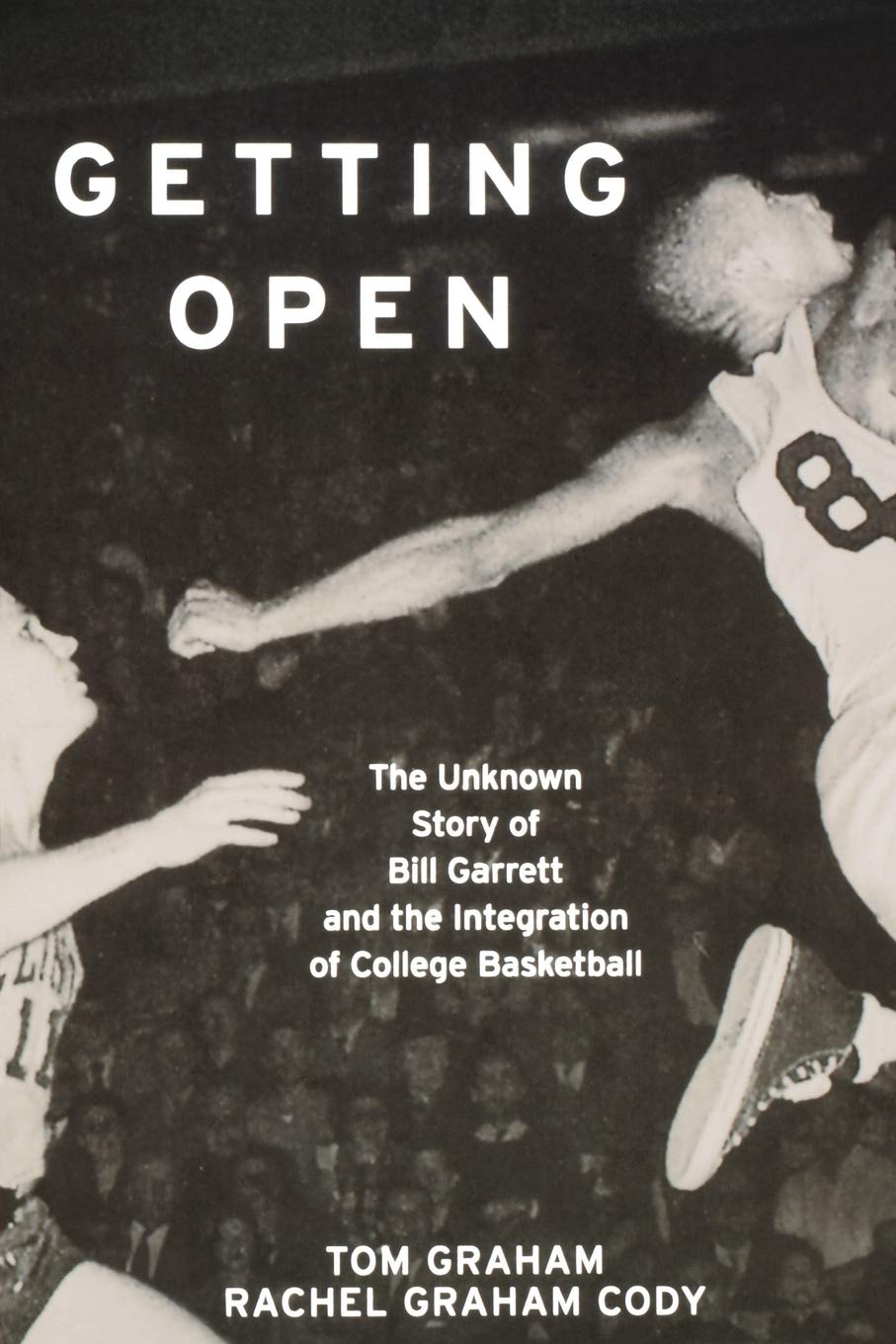 Getting Open: The Unknown Story of Bill Garrett and the Integration of College Basketball Politics & History