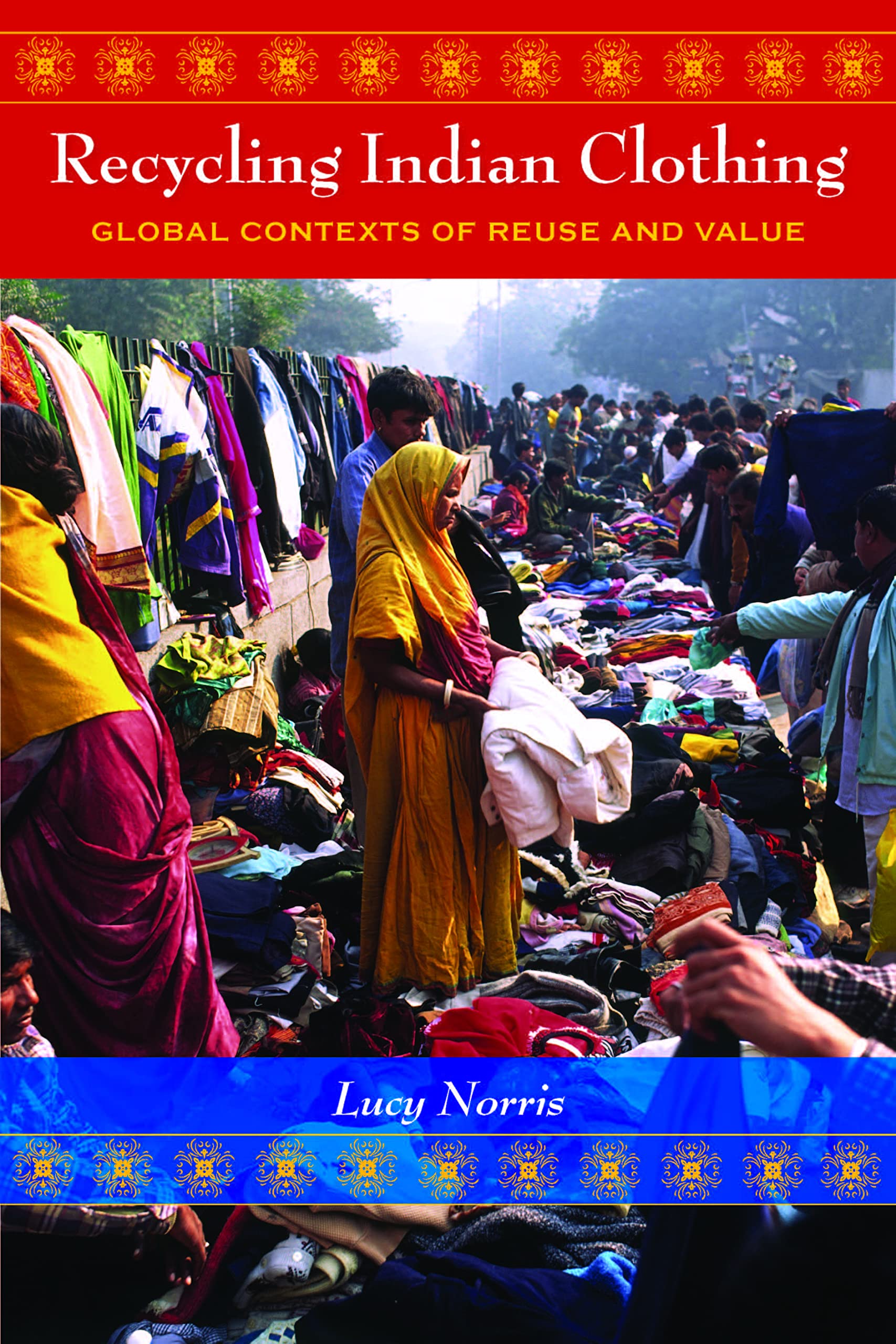 Recycling Indian Clothing: Global Contexts of Reuse and Value (Tracking Globalization) General education