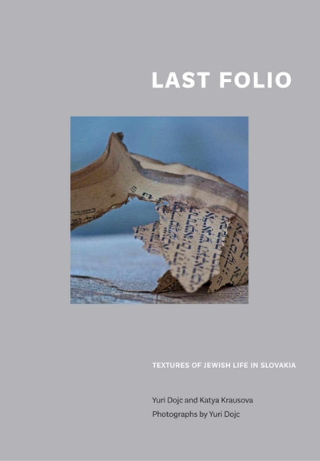 Yuri Dojc Last Folio: Textures of Jewish Life in Slovakia /anglais book