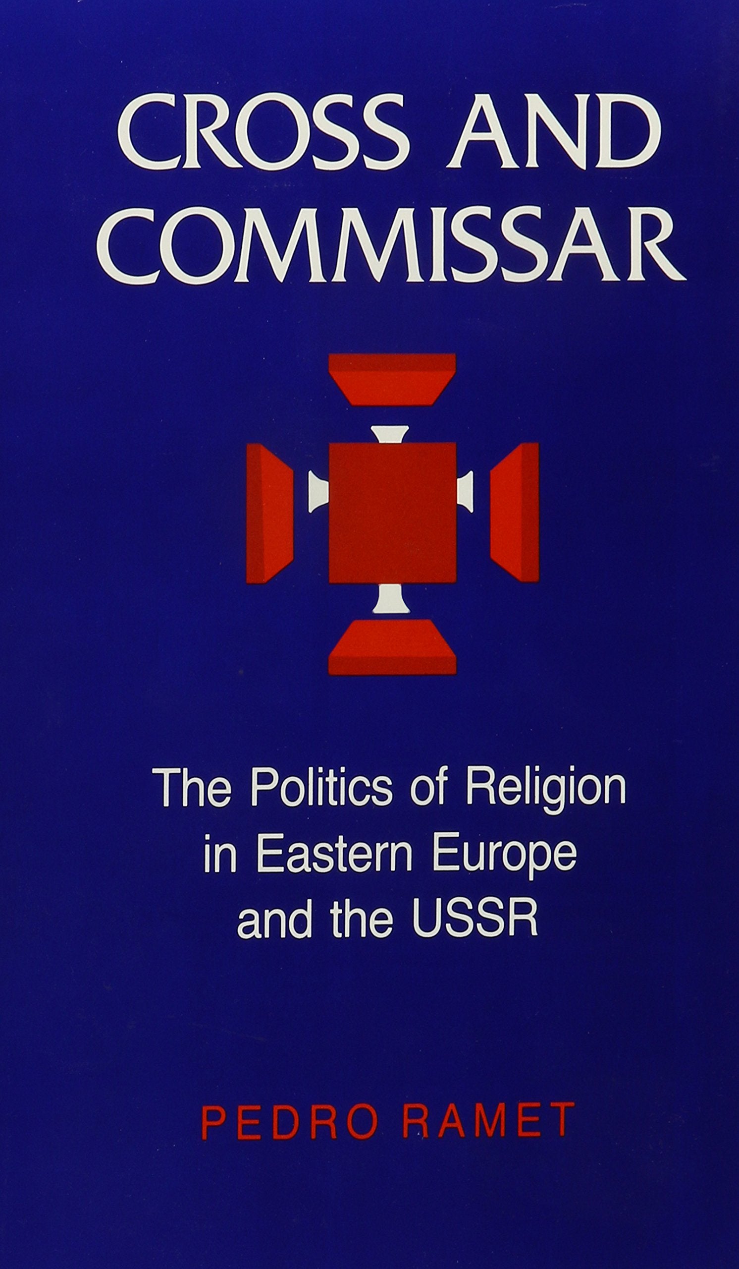 Cross and Commissar: The Politics of Religion in Eastern Europe and the USSR Politics & History