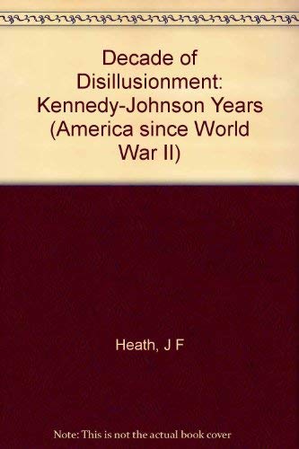 Decade of Disillusionment: The Kennedy-Johnson Years Politics & History