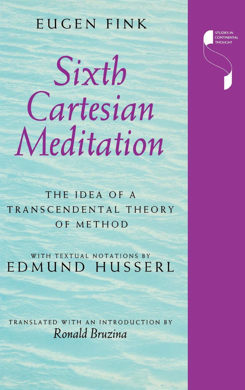 Sixth Cartesian Meditation: The Idea of a Transcendental Theory of Method (Studies in Continental Thought) Philosophy