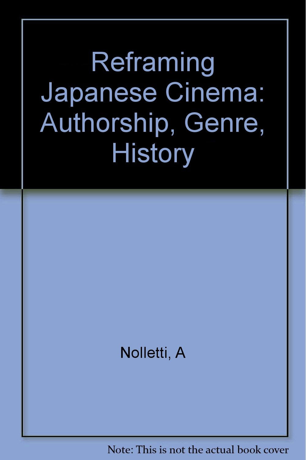 Reframing Japanese Cinema: Authorship, Genre, History book