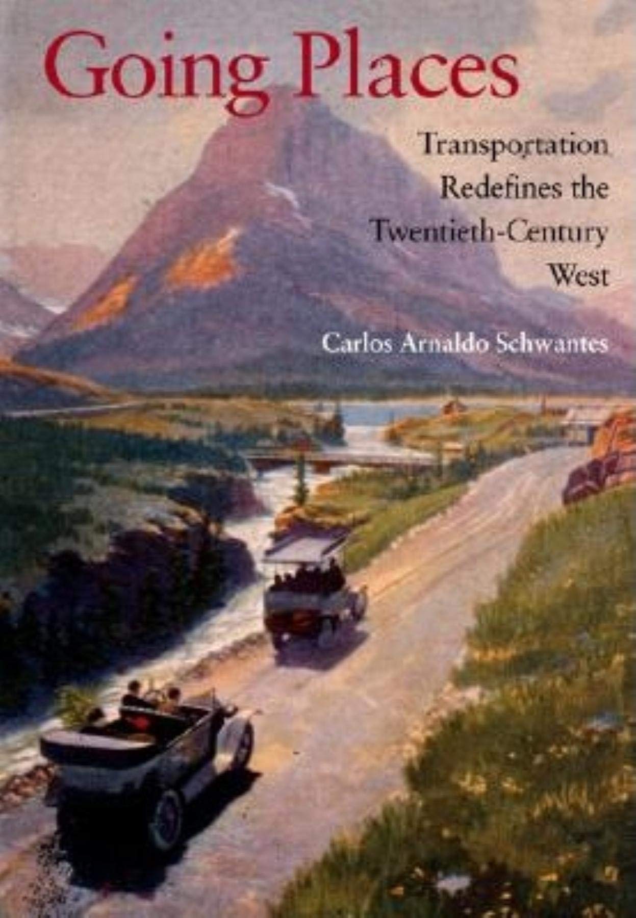 Going Places: Transportation Redefines the Twentieth-Century West (The American West in the Twentieth Century) Business & Technology