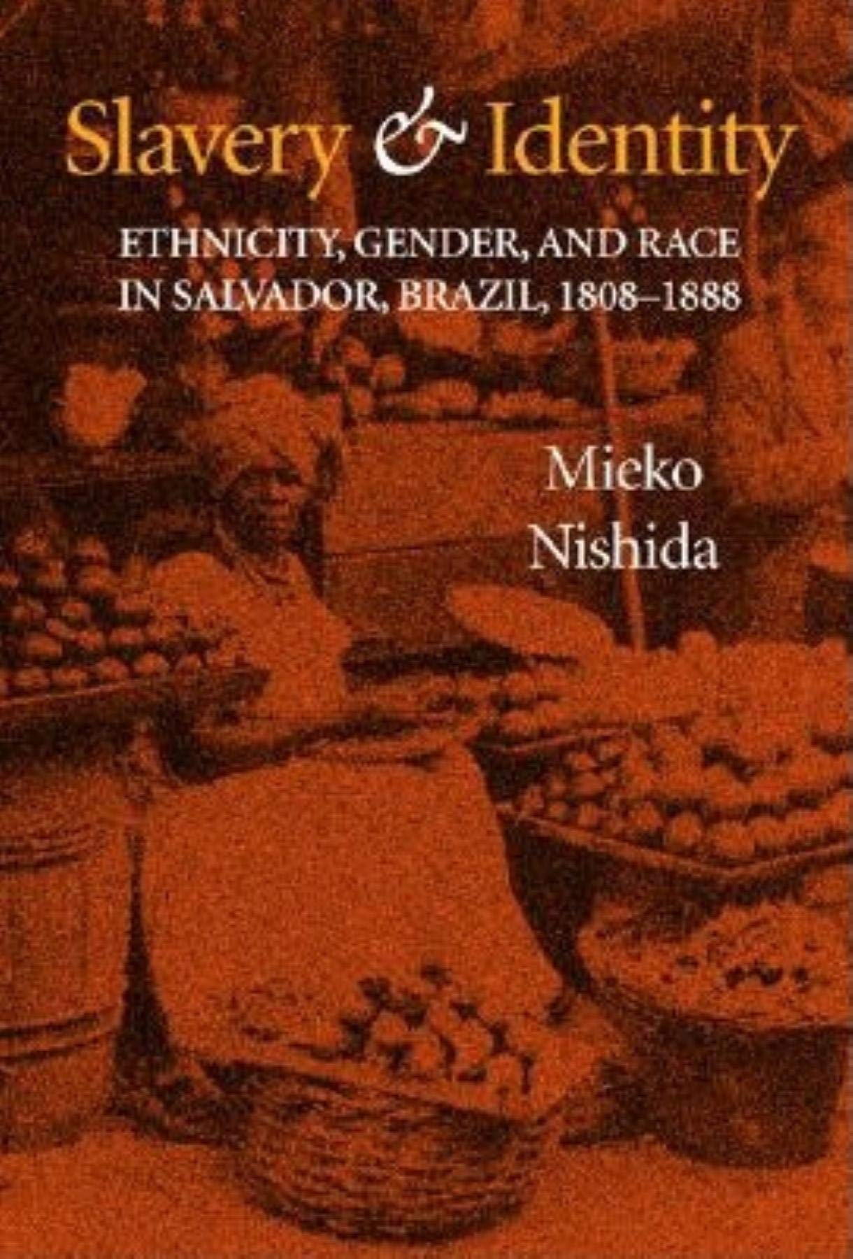 Slavery and Identity: Ethnicity, Gender, and Race in Salvador, Brazil, 1808-1888 (Blacks in the Diaspora) Social Sciences
