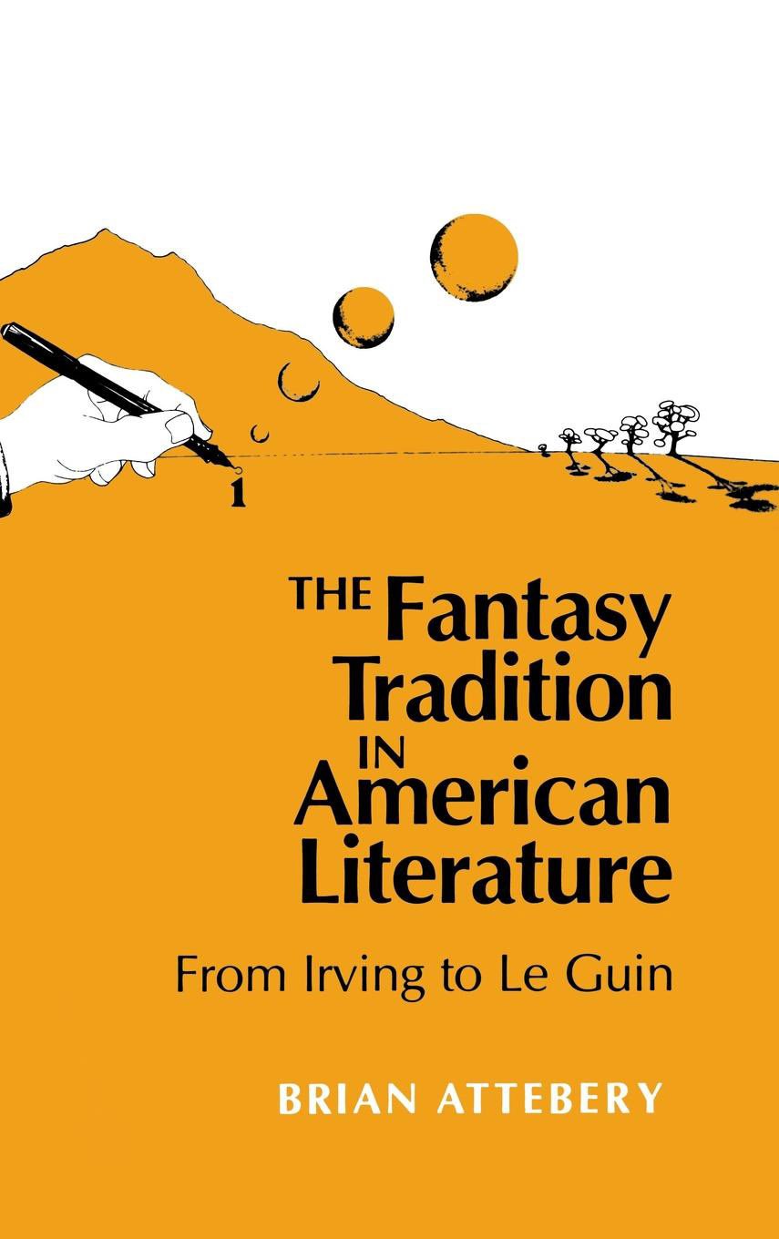 The Fantasy Tradition in American Literature: From Irving to Le Guin book