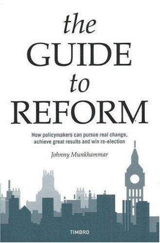 Guide to Reform: How Policymakers Can Pursue Real Change, Achieve Great Results and Win Re-Election Business, Finance & Career