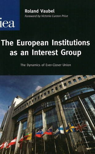 European Institutions as an Interest Group: The Dynamics of Ever-Closer Union: Foreword by Victoria Curzon Price (Hobart Paper, 167, Band 167) Law