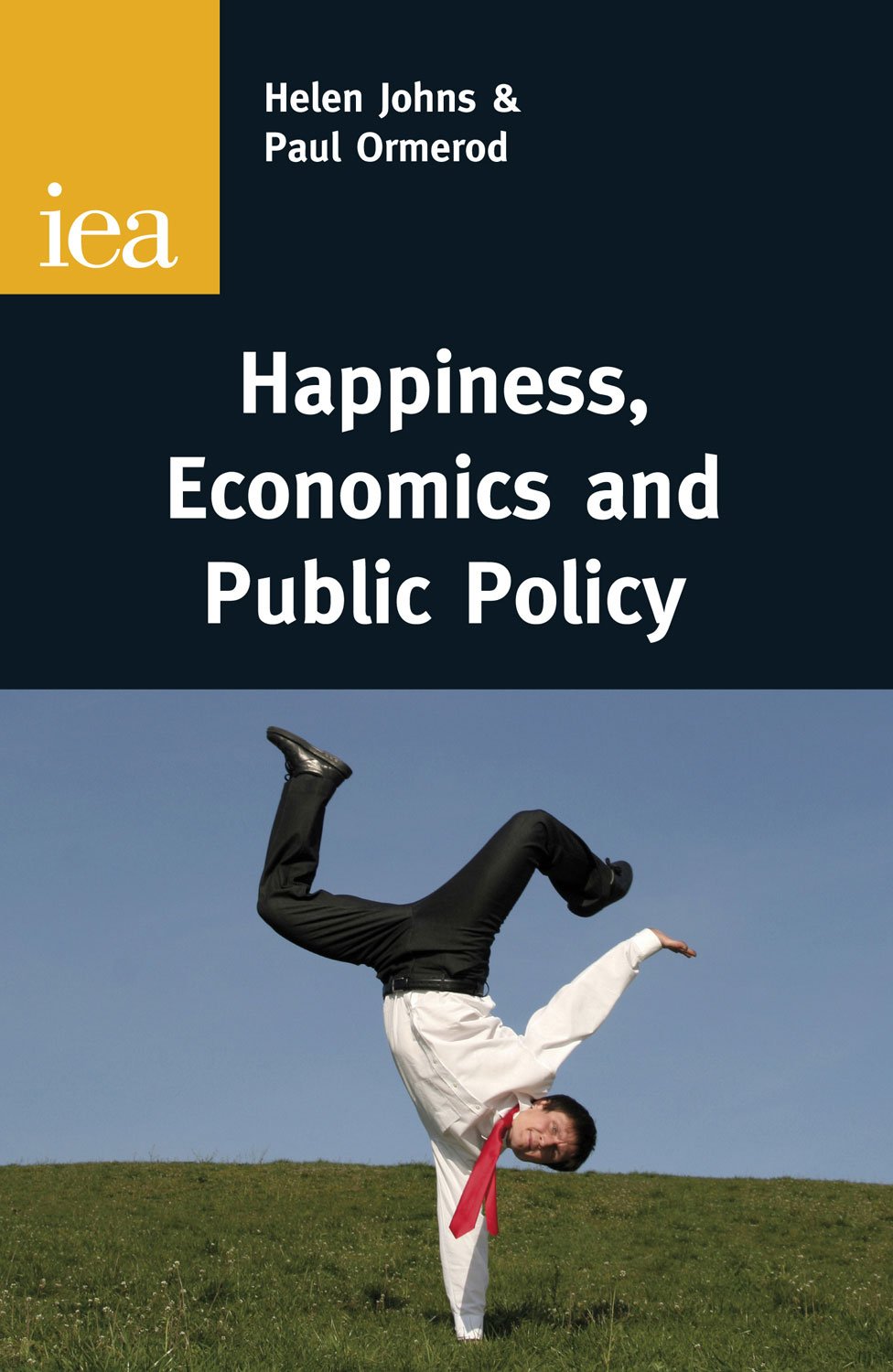Happiness, Economics and Public Policy: Wellbeing and the Role of Government: Wellbeing & the Role of Government (Iea Readings (Institute of Economic Affairs)) Business, Finance & Career