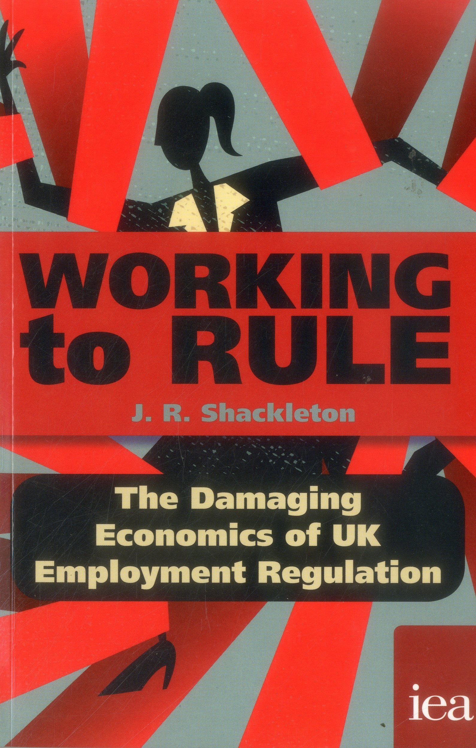 Working to Rule: The Damaging Economics of Uk Employment Regulation book