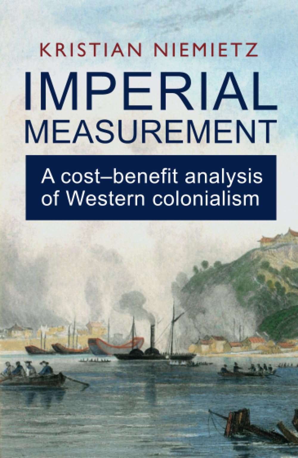 Imperial Measurement: a Cost–benefit Analysis of Western Colonialism: A Costâ€“benefit Analysis of Western Colonialism book