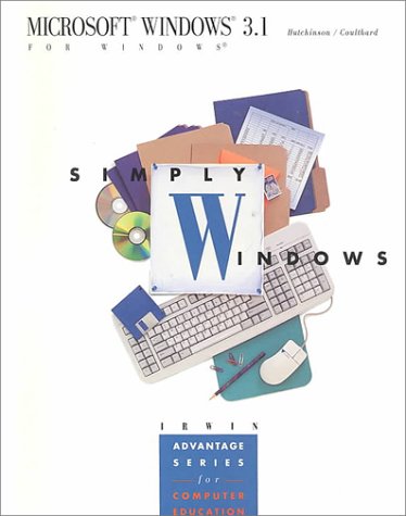 Simply Windows: Microsoft Windows 3.1 (The Irwin Advantage Series) Computer Science