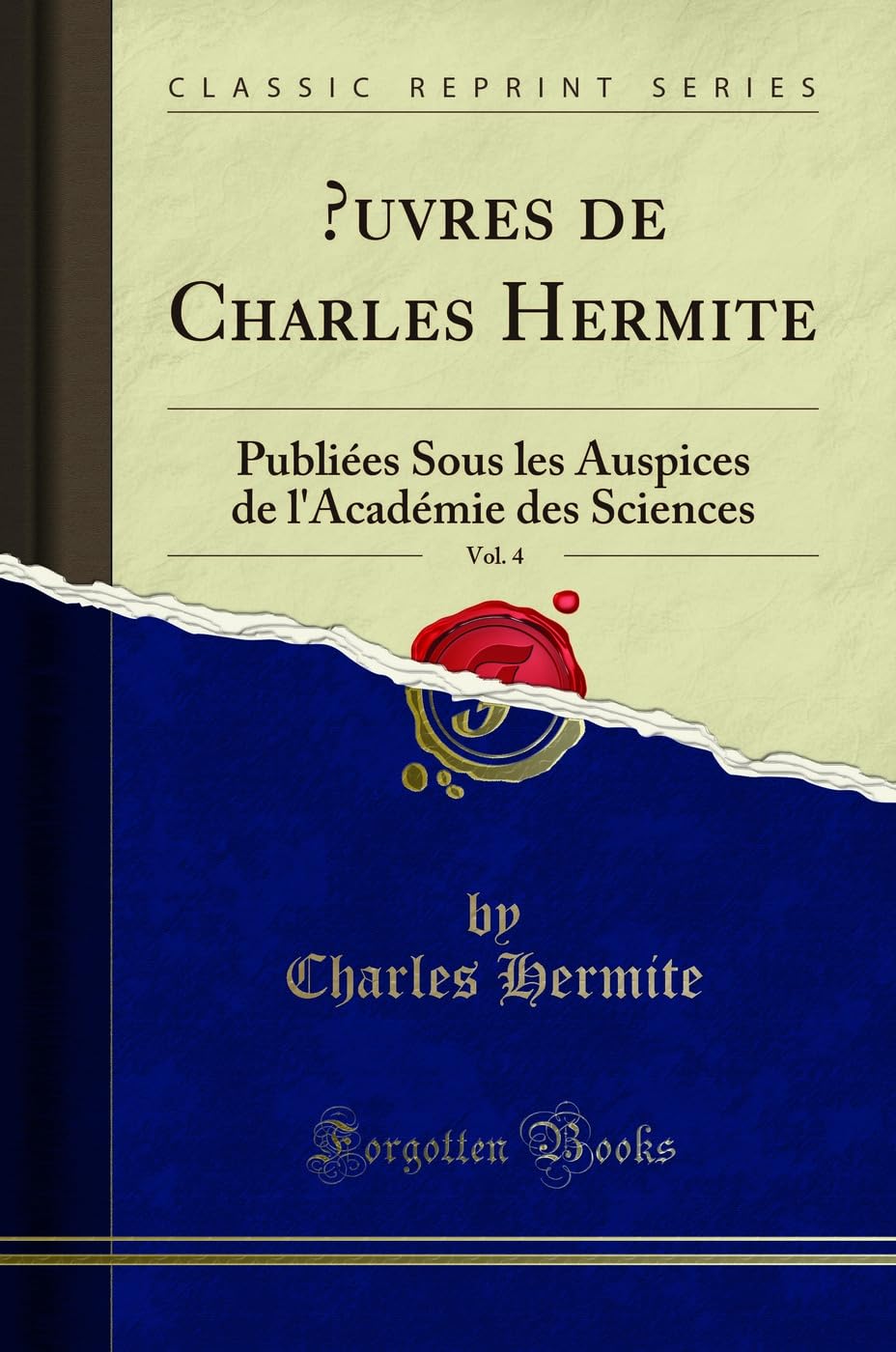 OEuvres de Charles Hermite, Vol. 4: Publiées Sous les Auspices de l'Académie des Sciences (Classic Reprint) Mathematics