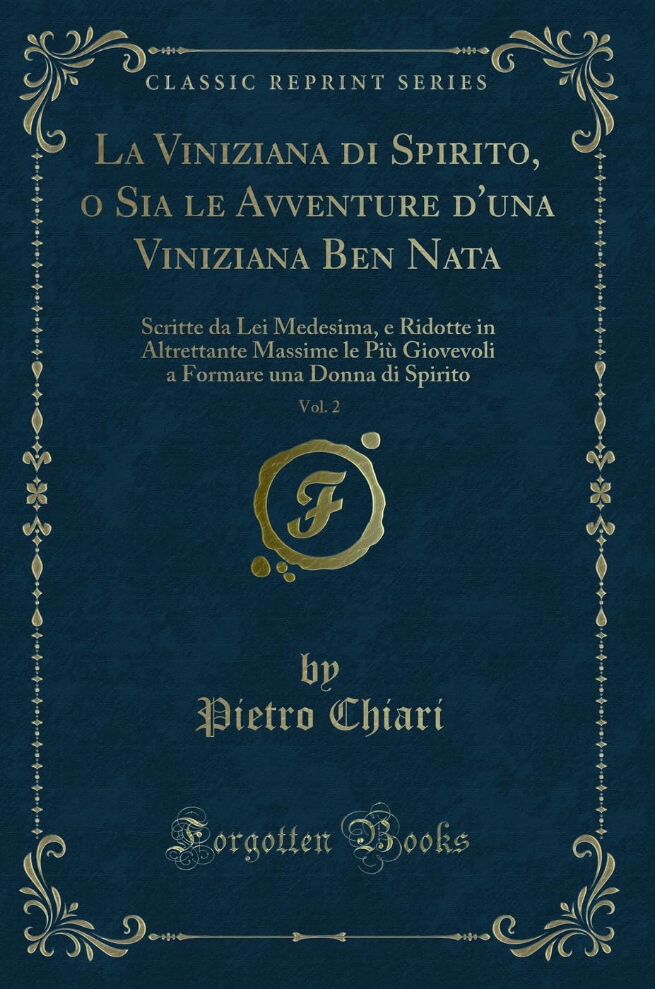 La Viniziana di Spirito, o Sia le Avventure d'una Viniziana Ben Nata, Vol. 2: Scritte da Lei Medesima, e Ridotte in Altrettante Massime le Più ... una Donna di Spirito (Classic Reprint) Contemporary literature Books