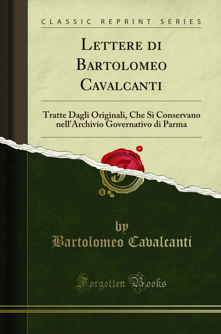 Lettere di Bartolomeo Cavalcanti: Tratte Dagli Originali, Che Si Conservano nell'Archivio Governativo di Parma (Classic Reprint) Essays & Short Stories