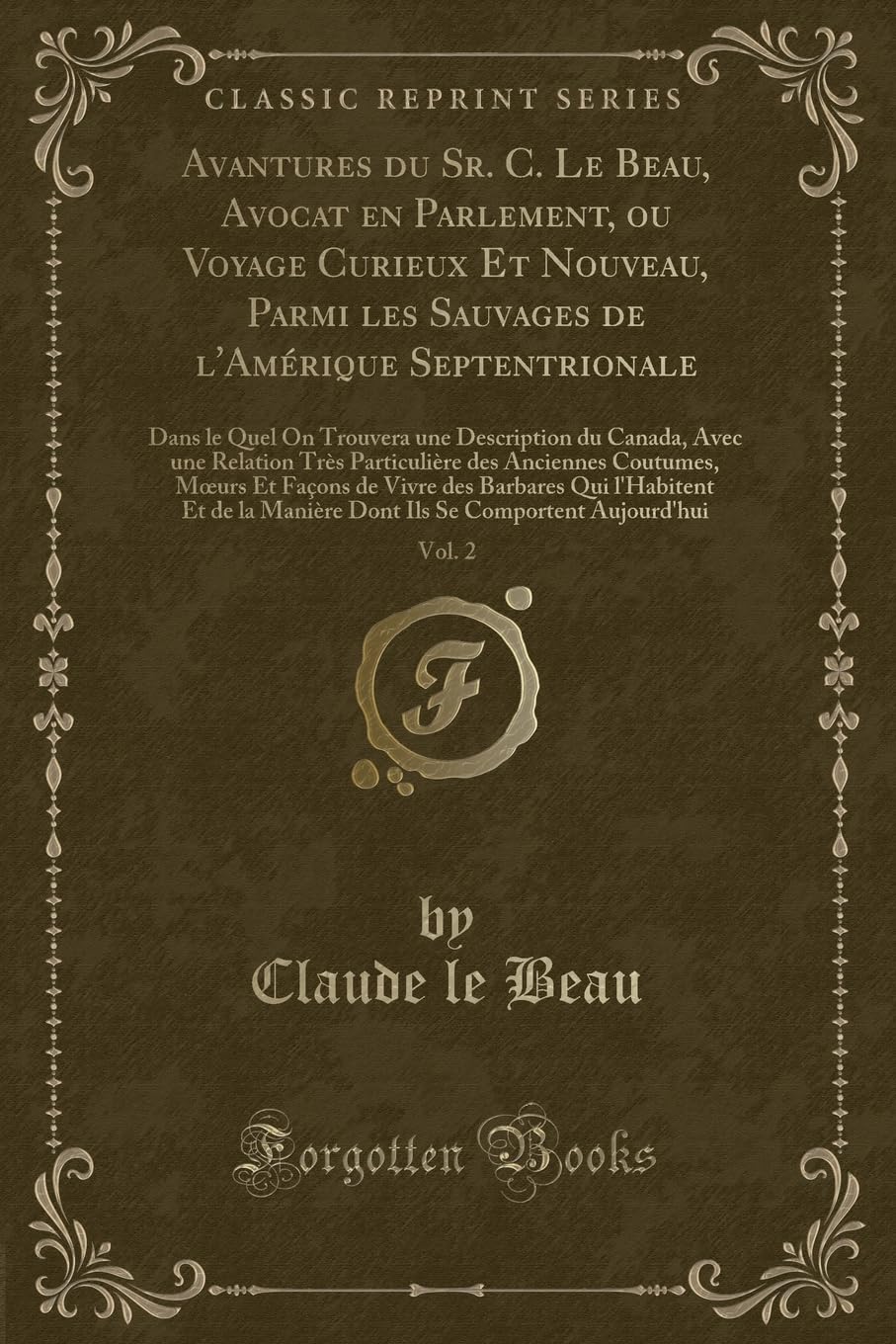 Avantures du Sr. C. Le Beau, Avocat en Parlement, ou Voyage Curieux Et Nouveau, Parmi les Sauvages de l'Amérique Septentrionale, Vol. 2: Dans le Quel ... Très Particulière des Anciennes Coutumes, Moe Action & Adventure