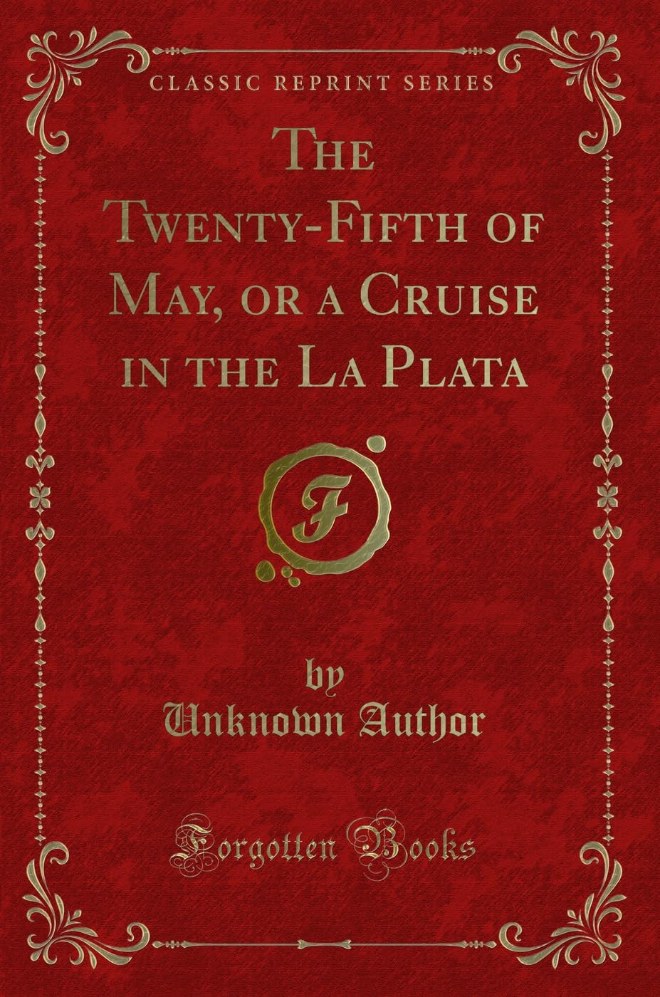 The Twenty-Fifth of May, or a Cruise in the La Plata (Classic Reprint) Action & Adventure