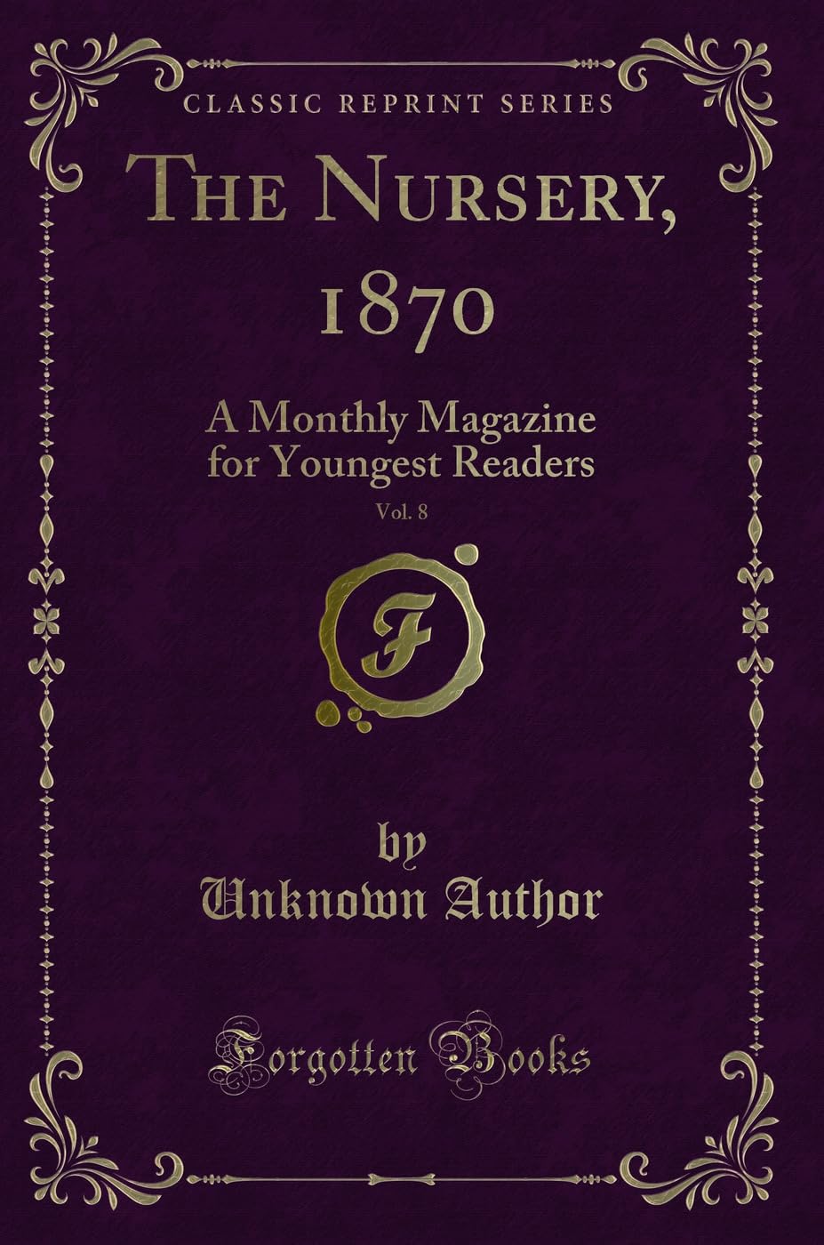 The Nursery, 1870, Vol. 8: A Monthly Magazine for Youngest Readers (Classic Reprint) Novels & Short Stories