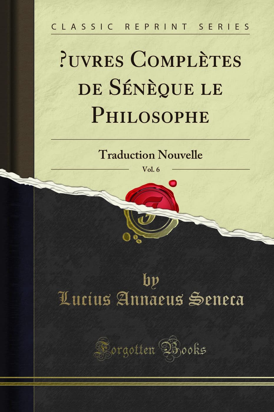 OEuvres Complètes de Sénèque le Philosophe, Vol. 6: Traduction Nouvelle (Classic Reprint) Philosophy