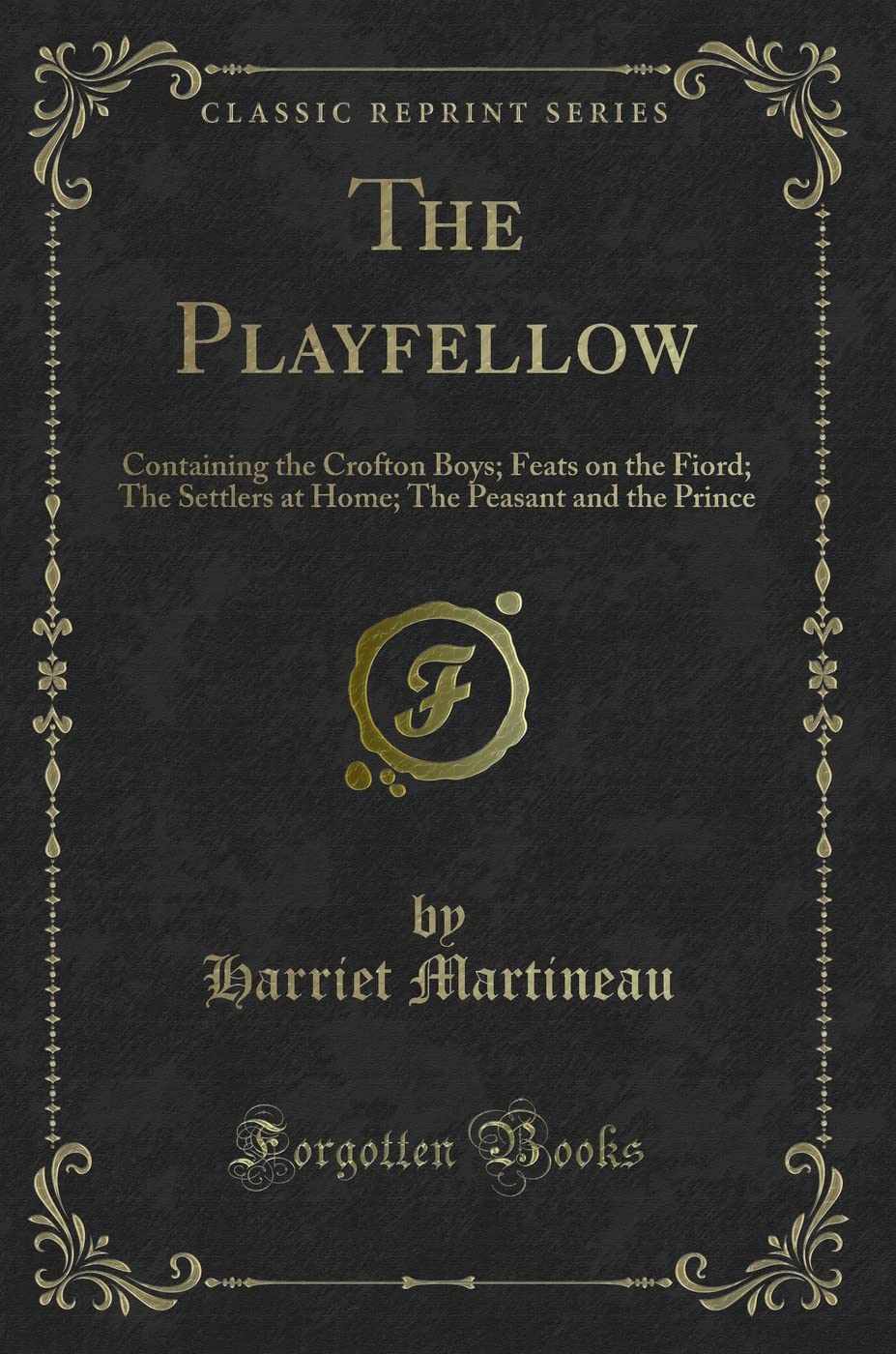 The Playfellow: Containing the Crofton Boys; Feats on the Fiord; The Settlers at Home; The Peasant and the Prince (Classic Reprint) Novels & Short Stories