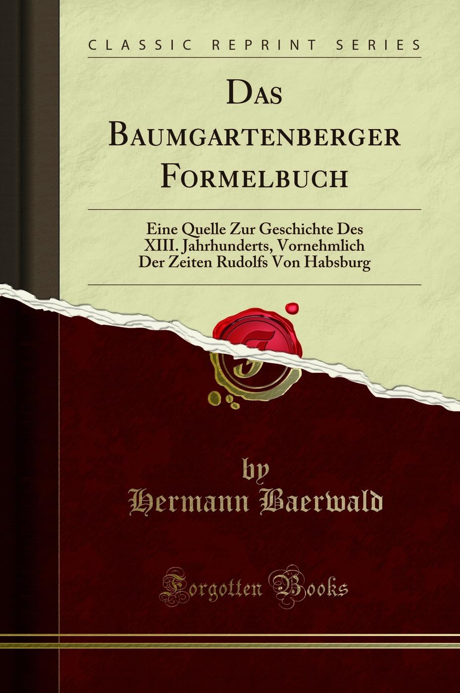 Das Baumgartenberger Formelbuch: Eine Quelle Zur Geschichte Des XIII. Jahrhunderts, Vornehmlich Der Zeiten Rudolfs Von Habsburg (Classic Reprint) Foreign Languages ​​& Dictionaries