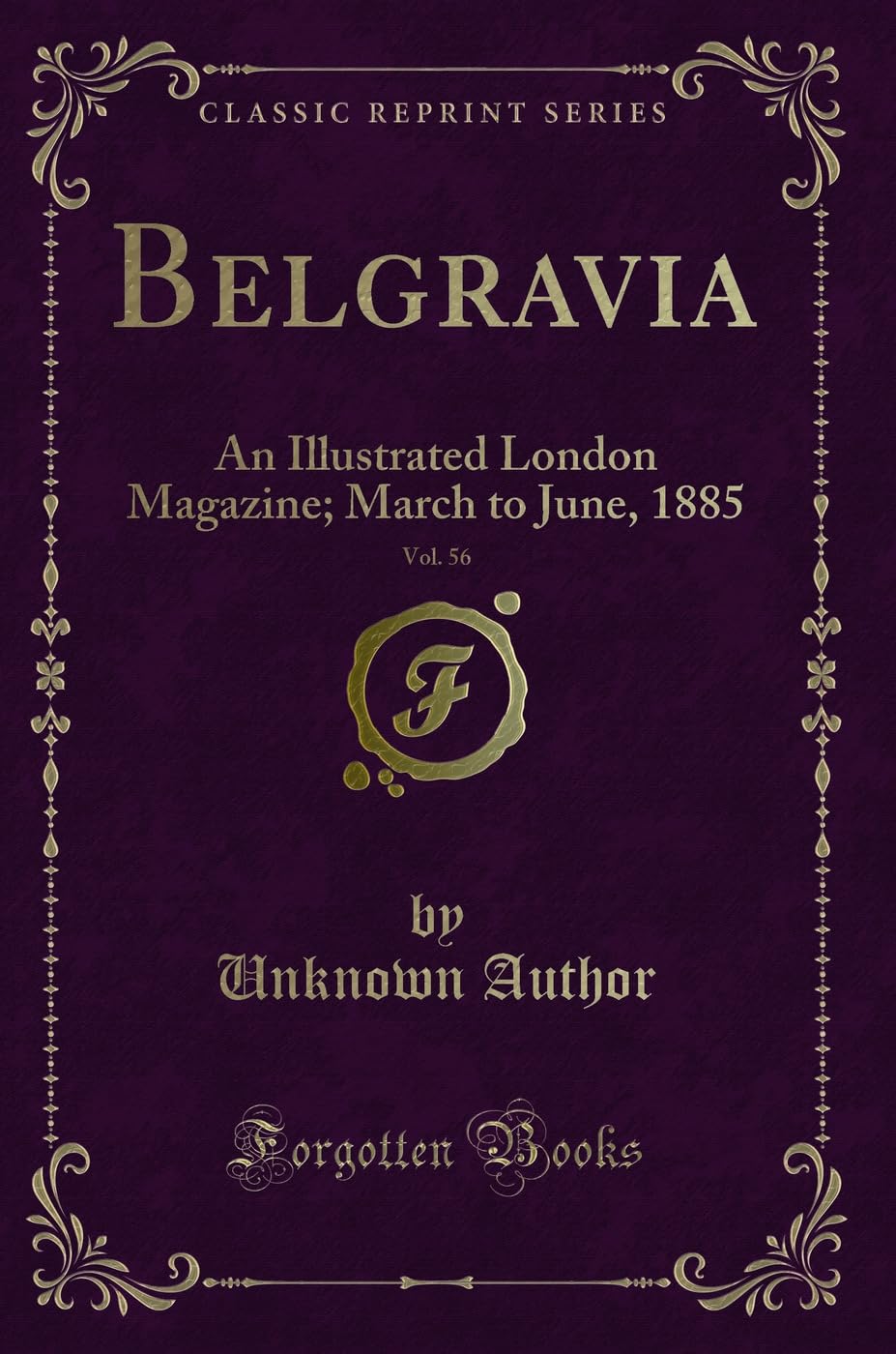 Belgravia, Vol. 56: An Illustrated London Magazine; March to June, 1885 (Classic Reprint) Novels & Short Stories