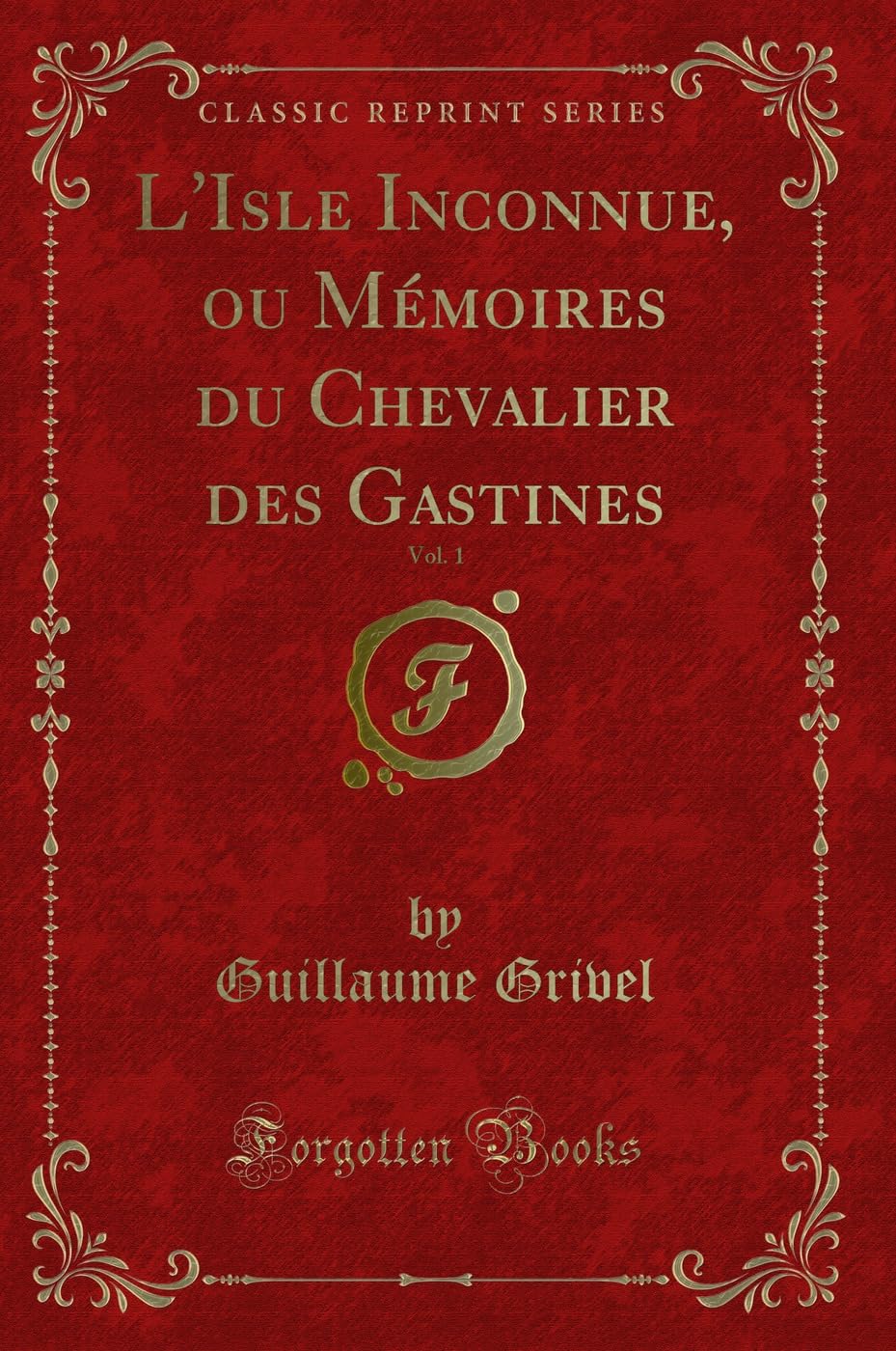 L'Isle Inconnue, ou Mémoires du Chevalier des Gastines, Vol. 1 (Classic Reprint) Action & Adventure