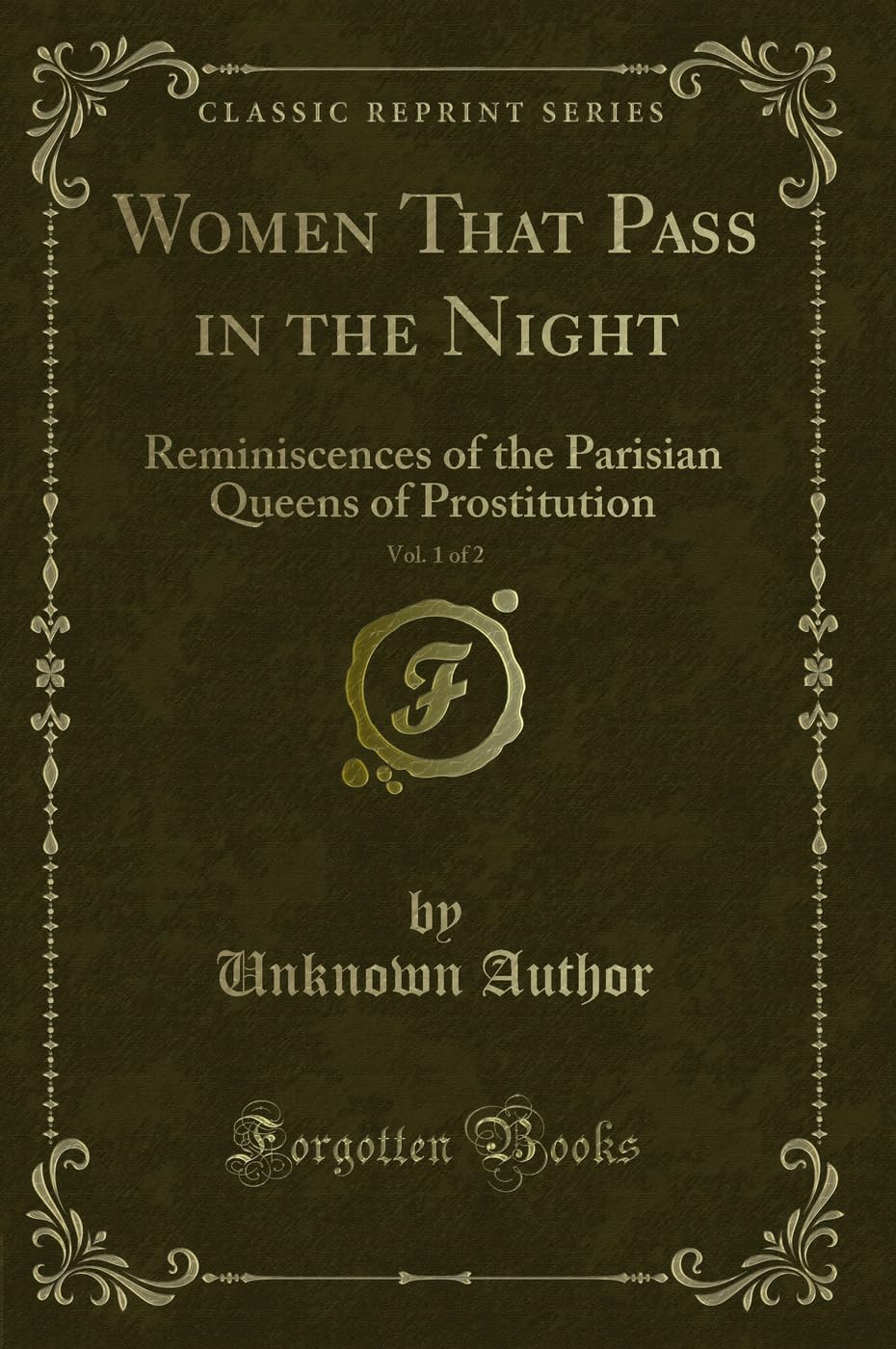Women That Pass in the Night, Vol. 1 of 2: Reminiscences of the Parisian Queens of Prostitution (Classic Reprint) Novels & Short Stories