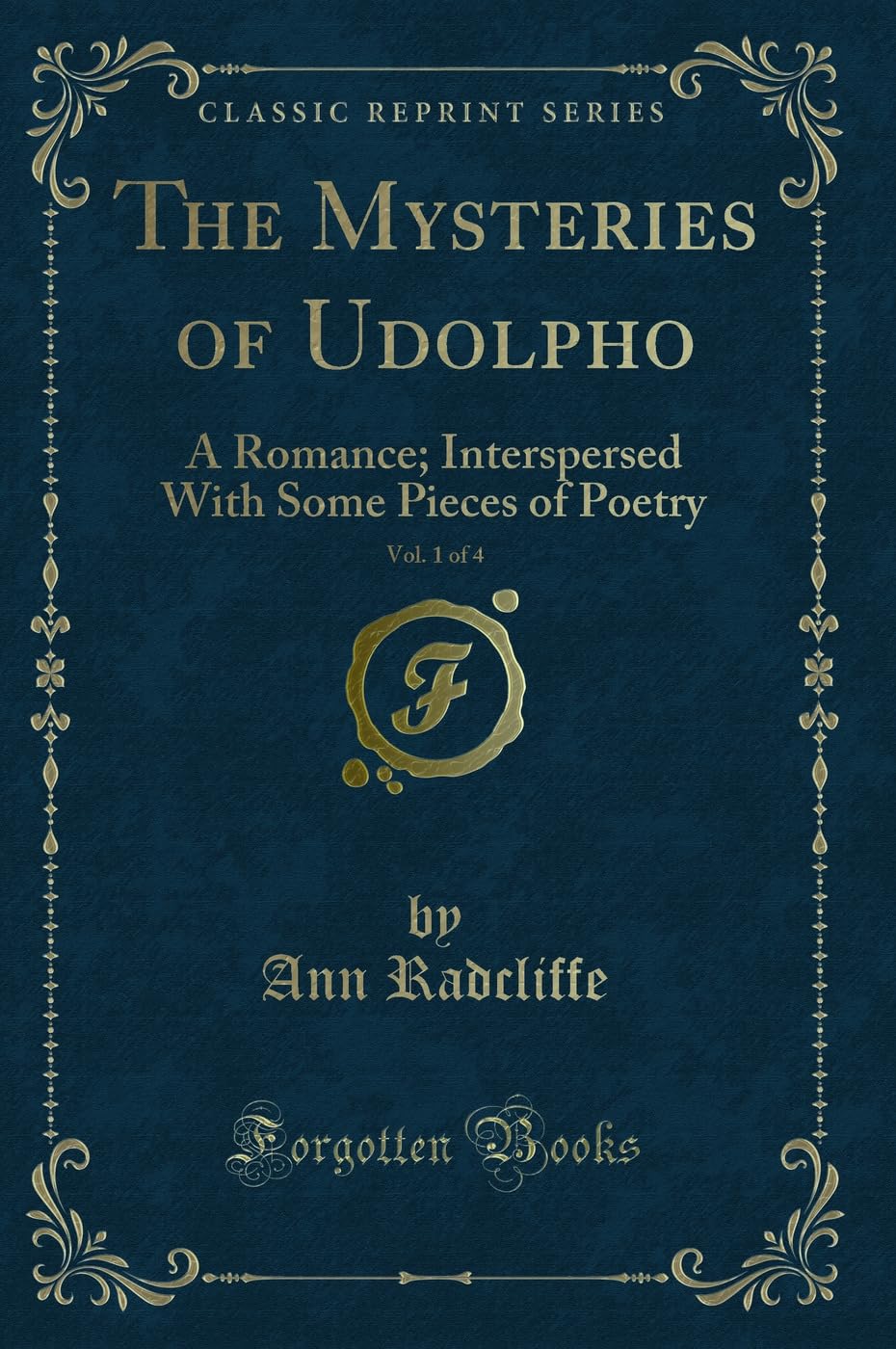 The Mysteries of Udolpho, Vol. 1 of 4: A Romance; Interspersed With Some Pieces of Poetry (Classic Reprint) Novels & Short Stories