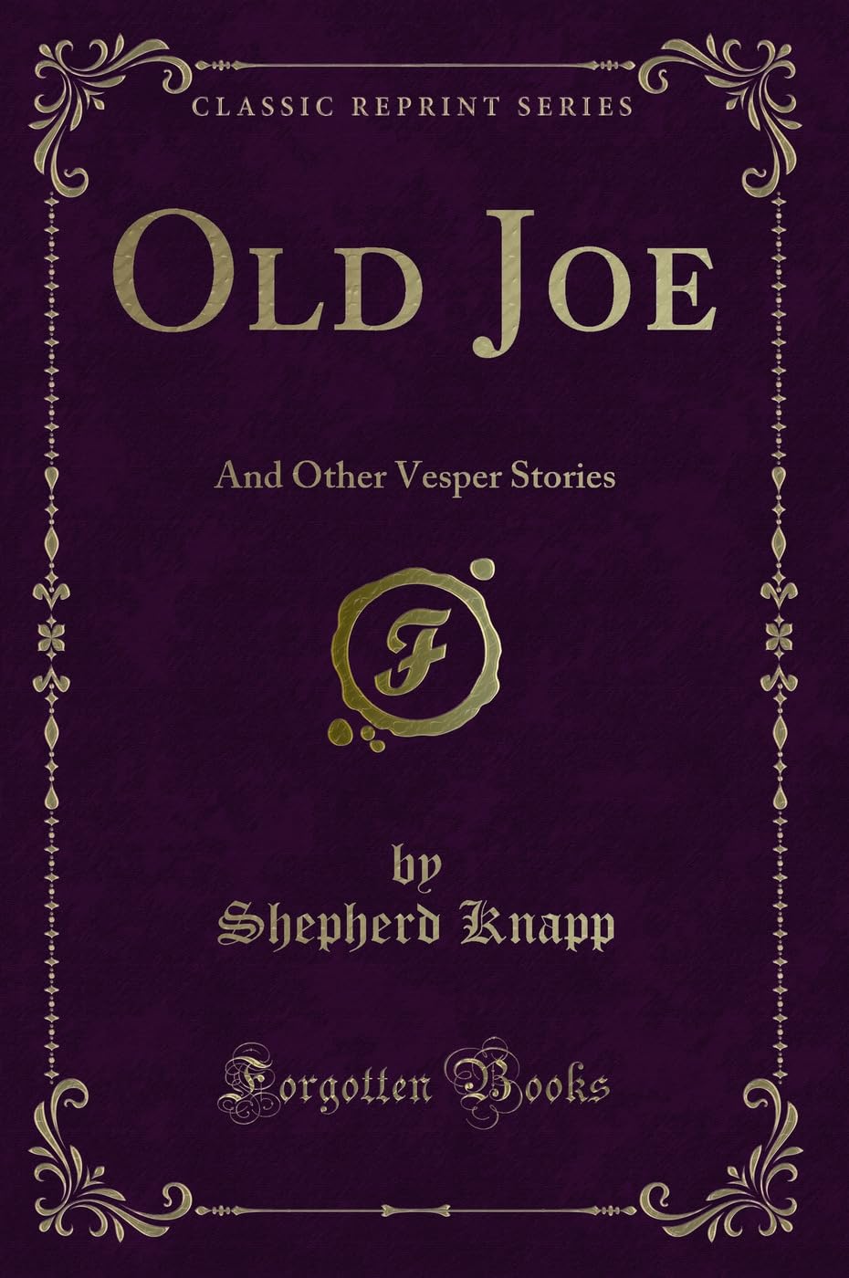Old Joe: And Other Vesper Stories (Classic Reprint) Novels & Short Stories
