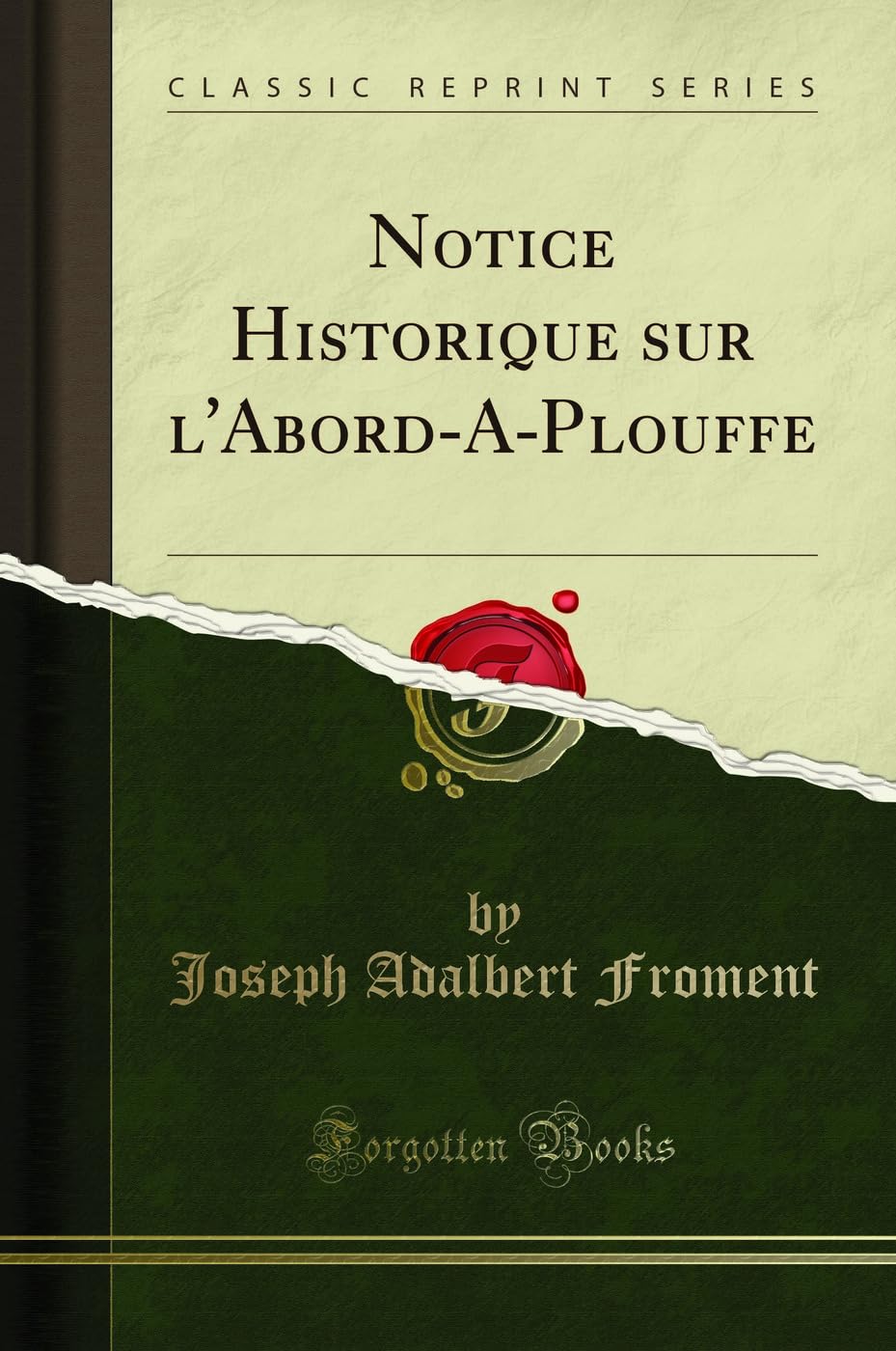 Notice Historique sur l'Abord-A-Plouffe (Classic Reprint) Art & Literature