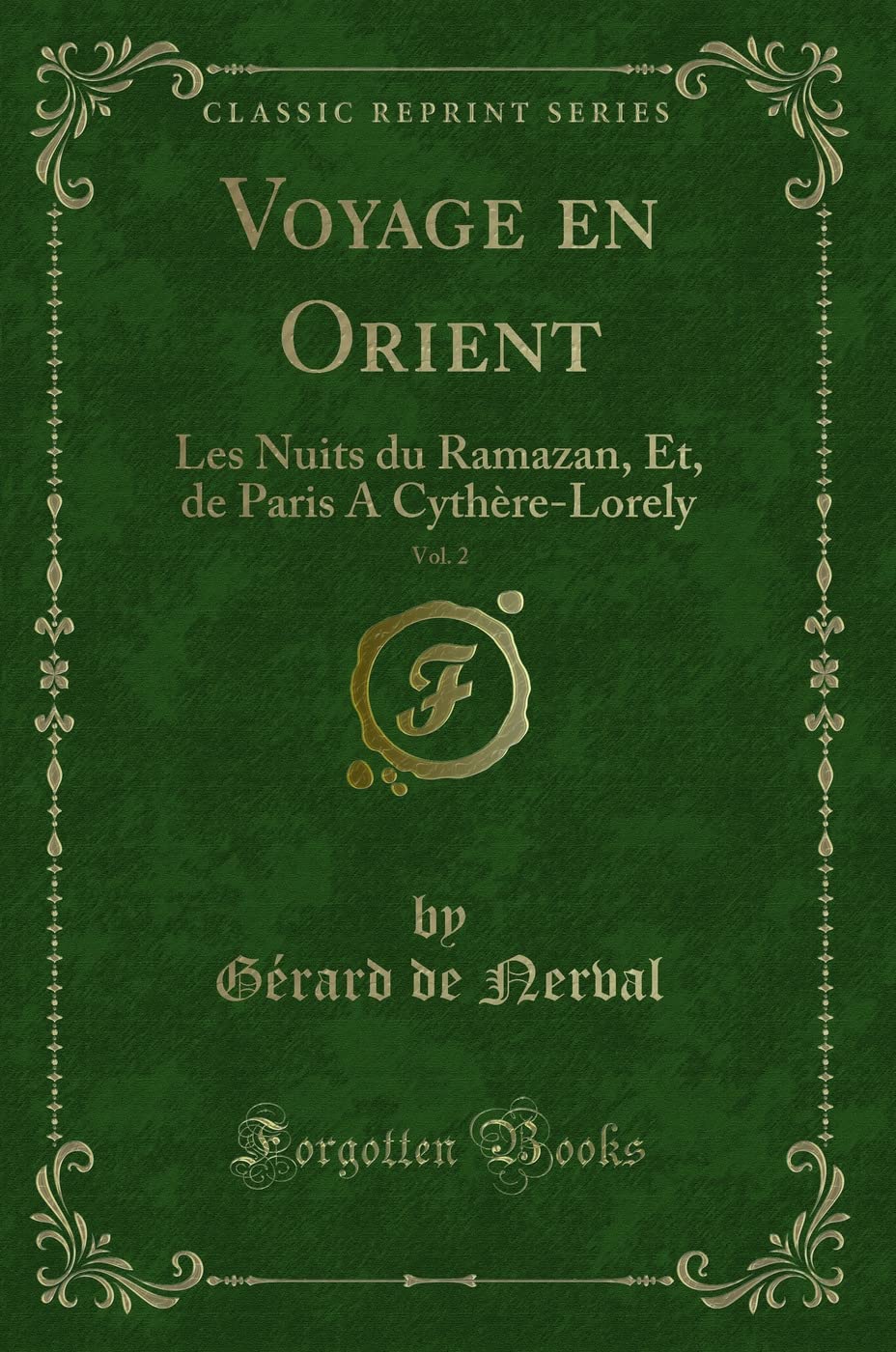 Voyage en Orient, Vol. 2 (Classic Reprint): Les Nuits du Ramazan, Et, de Paris A Cythère-Lorely: Les Nuits Du Ramazan, Et, de Paris a Cythère-Lorely (Classic Reprint) Contemporary literature