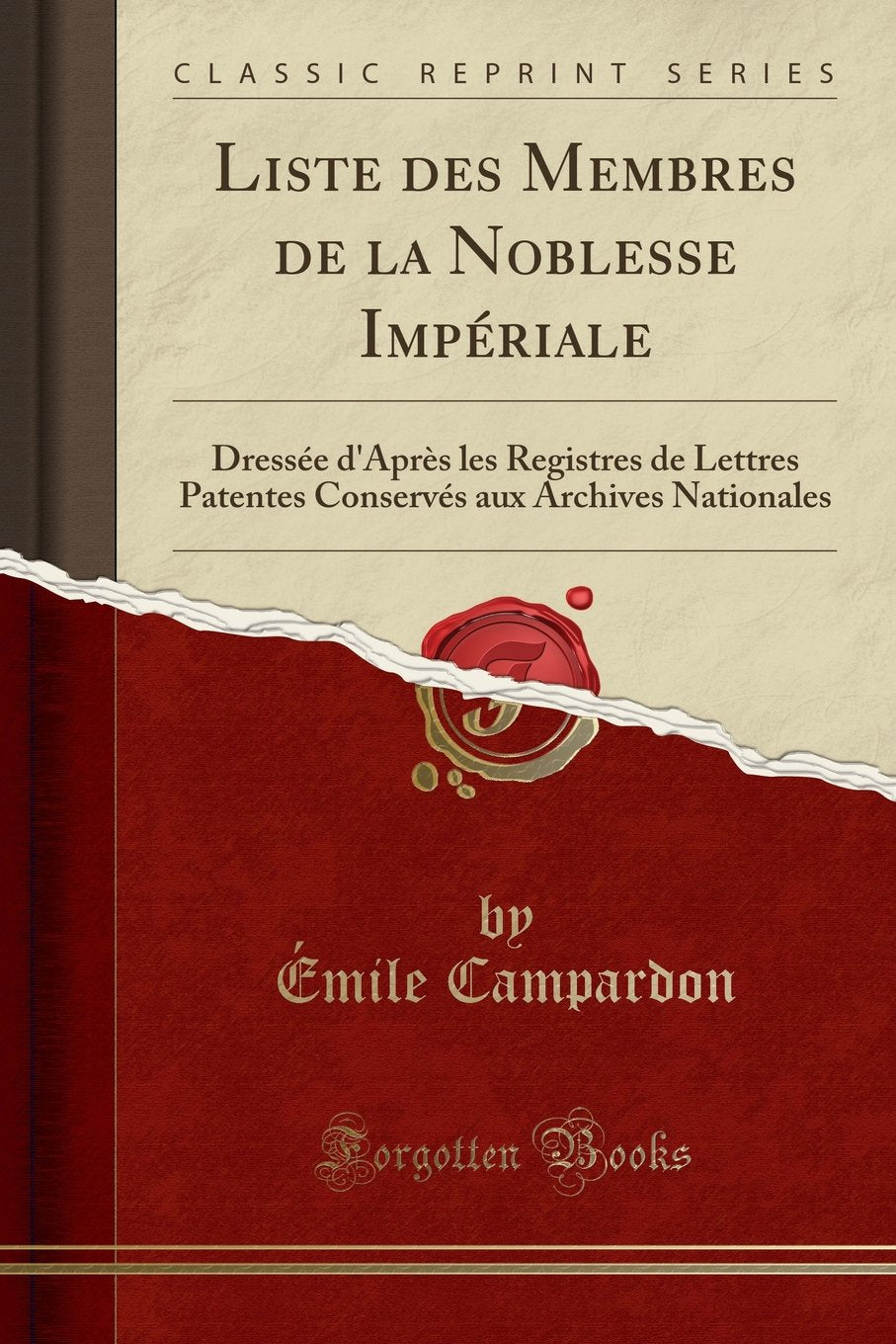 Liste des Membres de la Noblesse Impériale: Dressée d'Après les Registres de Lettres Patentes Conservés aux Archives Nationales (Classic Reprint) Social Sciences