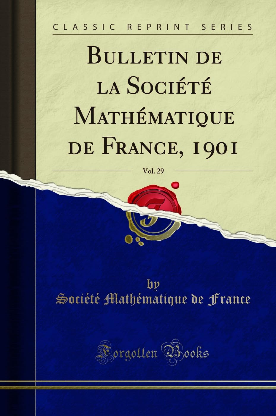 Bulletin de la Société Mathématique de France, 1901, Vol. 29 (Classic Reprint) Mathematics